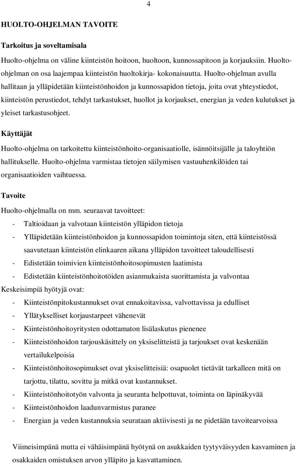 Huolto-ohjelman avulla hallitaan ja ylläpidetään kiinteistönhoidon ja kunnossapidon tietoja, joita ovat yhteystiedot, kiinteistön perustiedot, tehdyt tarkastukset, huollot ja korjaukset, energian ja