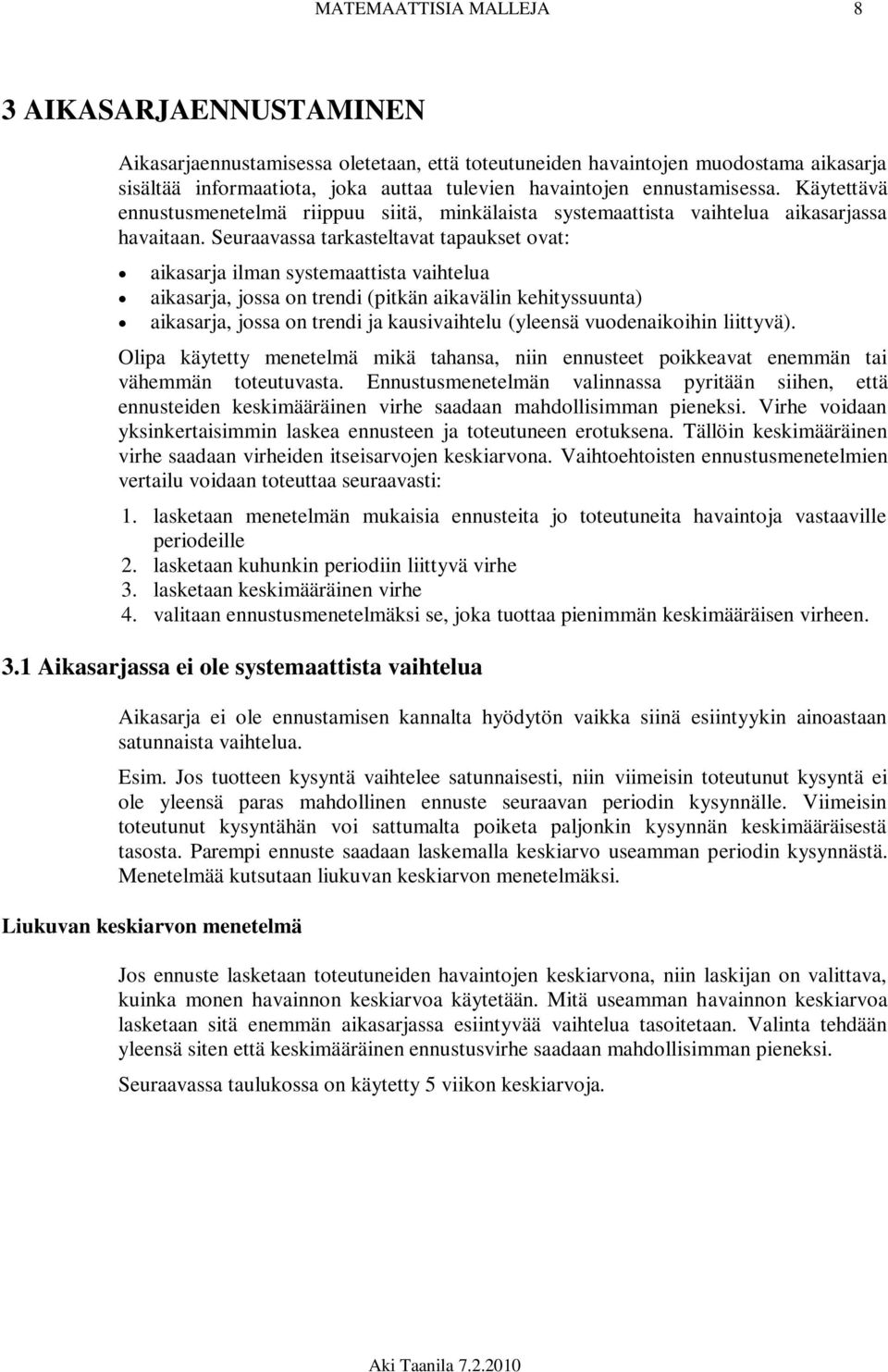 Seuraavassa tarkasteltavat tapaukset ovat: aikasarja ilman systemaattista vaihtelua aikasarja, jossa on trendi (pitkän aikavälin kehityssuunta) aikasarja, jossa on trendi ja kausivaihtelu (yleensä