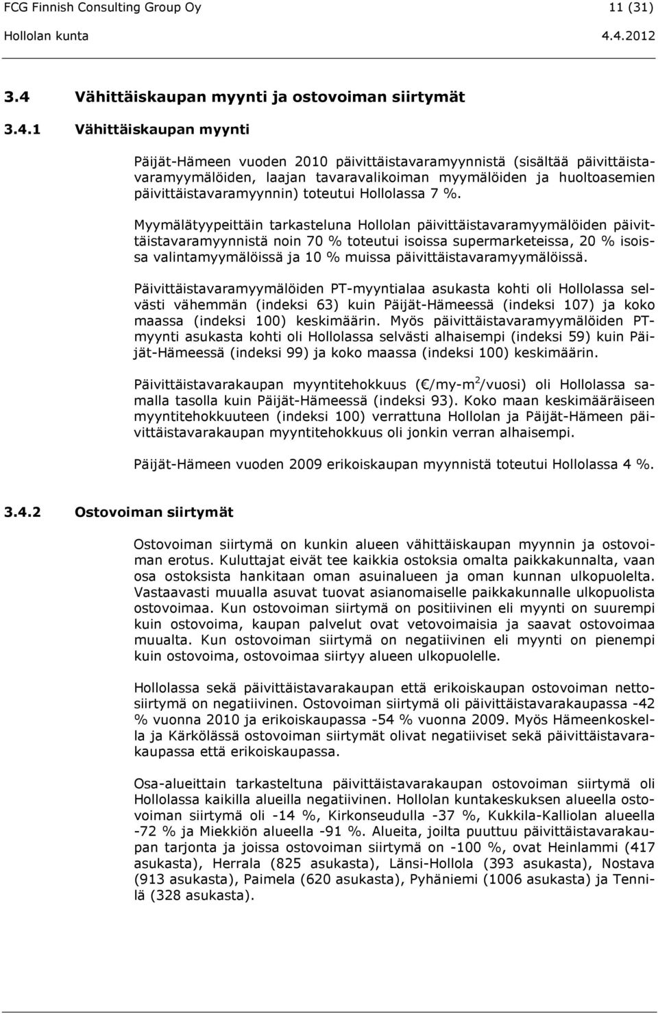 1 Vähittäiskaupan myynti Päijät-Hämeen vuoden 2010 päivittäistavaramyynnistä (sisältää päivittäistavaramyymälöiden, laajan tavaravalikoiman myymälöiden ja huoltoasemien päivittäistavaramyynnin)