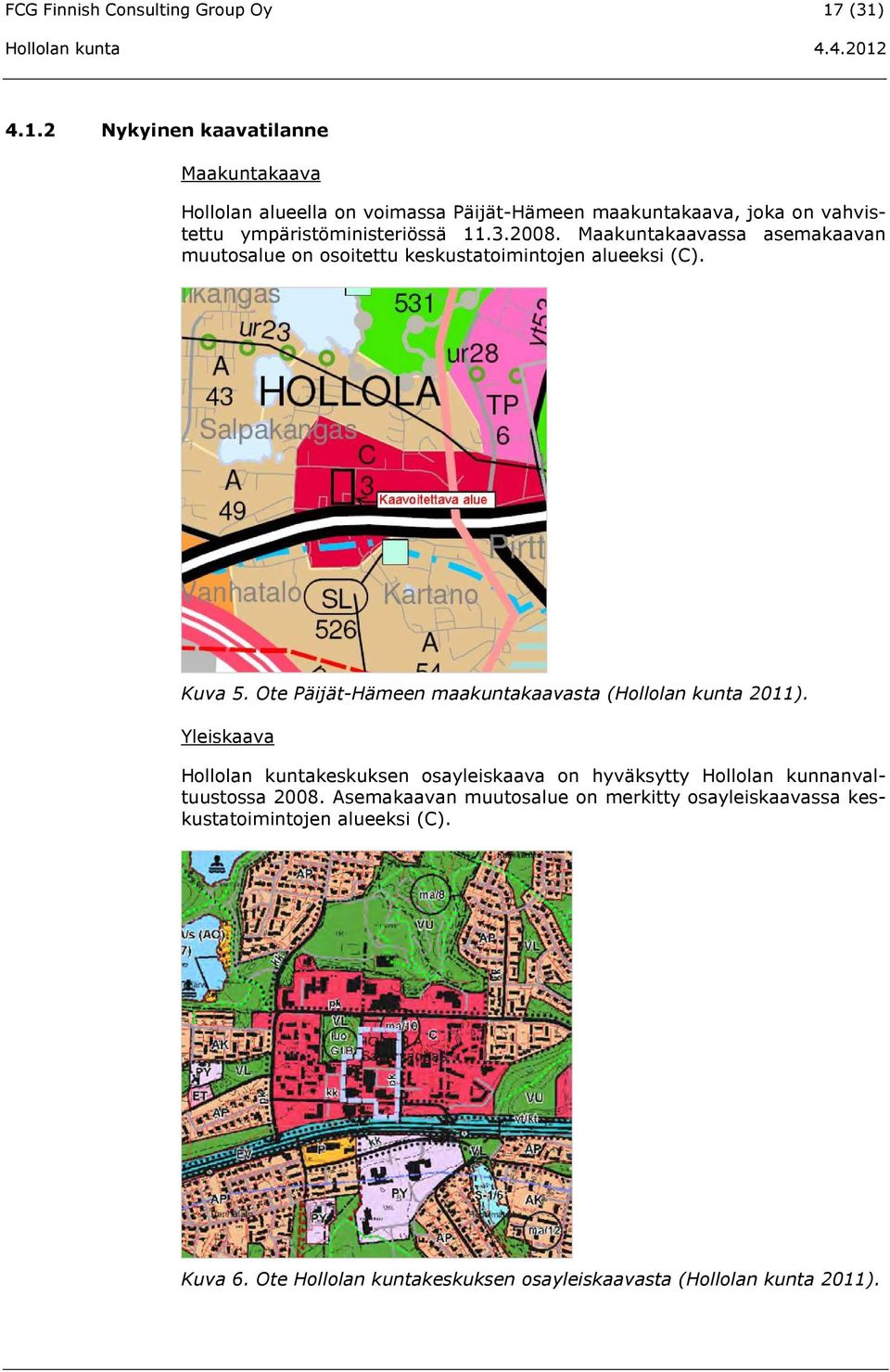 3.2008. Maakuntakaavassa asemakaavan muutosalue on osoitettu keskustatoimintojen alueeksi (C). Kuva 5.