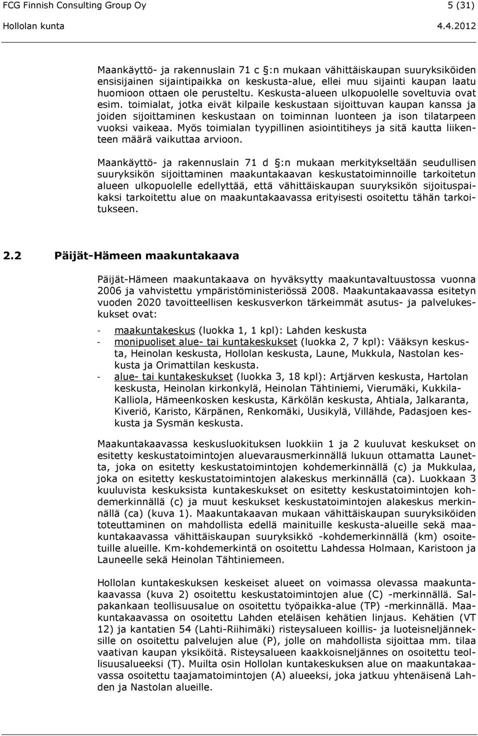 toimialat, jotka eivät kilpaile keskustaan sijoittuvan kaupan kanssa ja joiden sijoittaminen keskustaan on toiminnan luonteen ja ison tilatarpeen vuoksi vaikeaa.