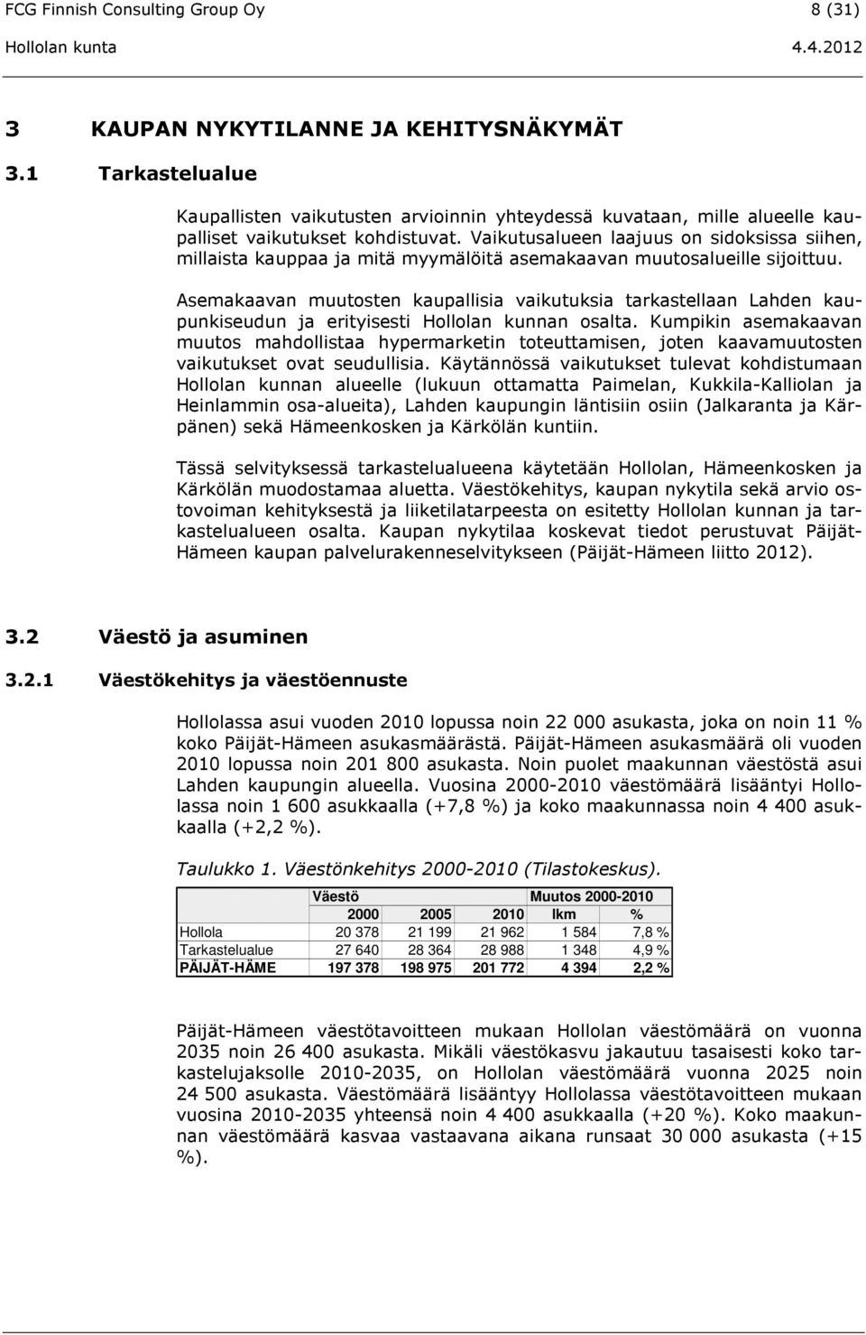 Vaikutusalueen laajuus on sidoksissa siihen, millaista kauppaa ja mitä myymälöitä asemakaavan muutosalueille sijoittuu.