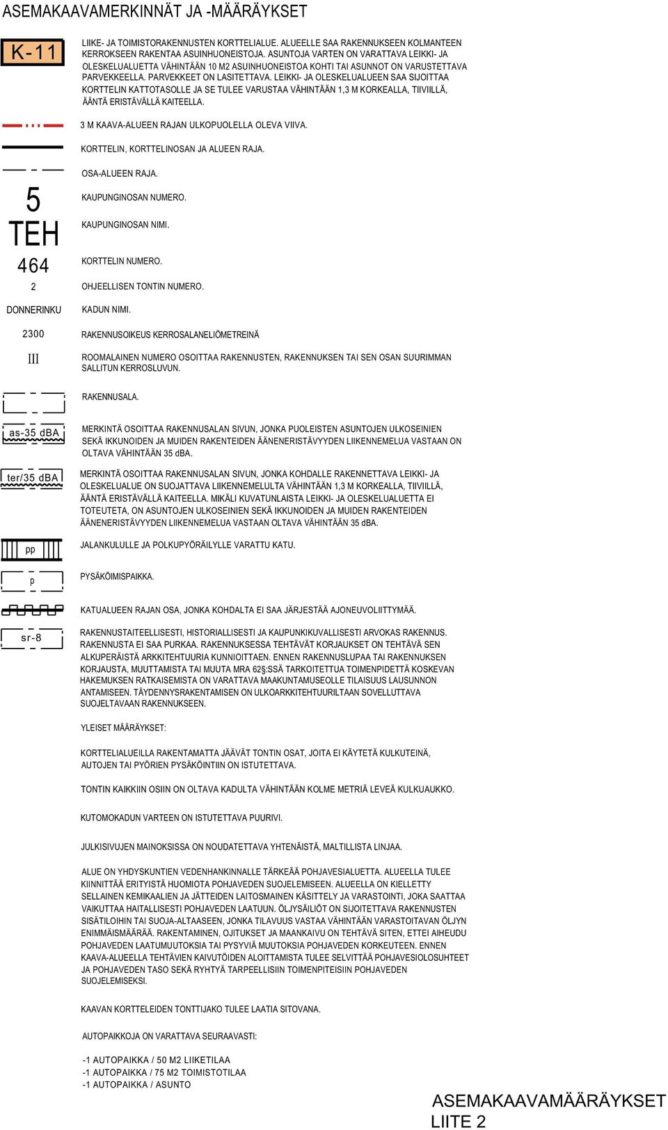 LEIKKI- JA OLESKELUALUEEN SAA SIJOITTAA KORTTELIN KATTOTASOLLE JA SE TULEE VARUSTAA VÄHINTÄÄN 1,3 M KORKEALLA, TIIVIILLÄ, ÄÄNTÄ ERISTÄVÄLLÄ KAITEELLA. 3 M KAAVA-ALUEEN RAJAN ULKOPUOLELLA OLEVA VIIVA.