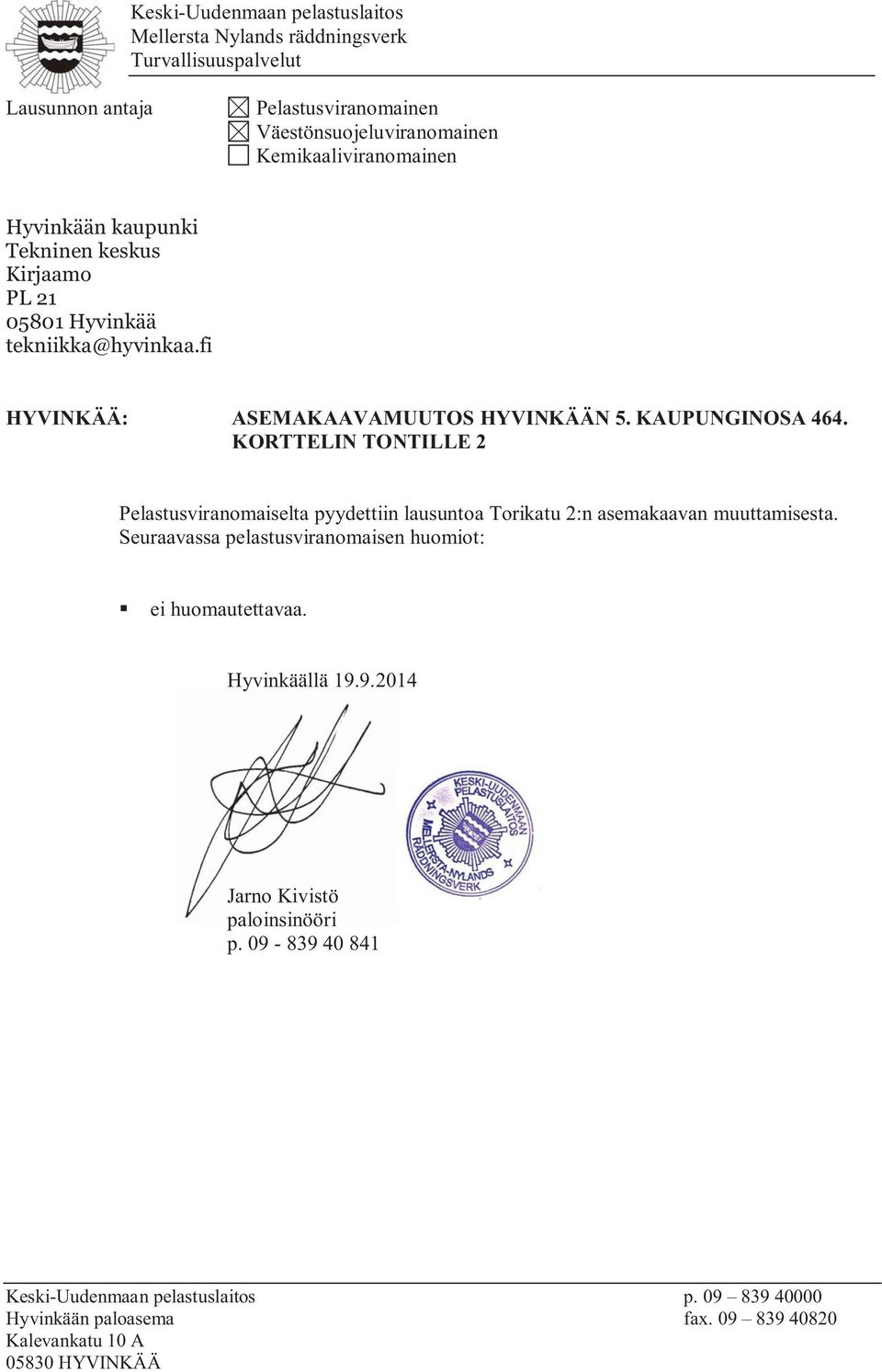 KORTTELIN TONTILLE 2 Pelastusviranomaiselta pyydettiin lausuntoa Torikatu 2:n asemakaavan muuttamisesta. Seuraavassa pelastusviranomaisen huomiot: ei huomautettavaa.