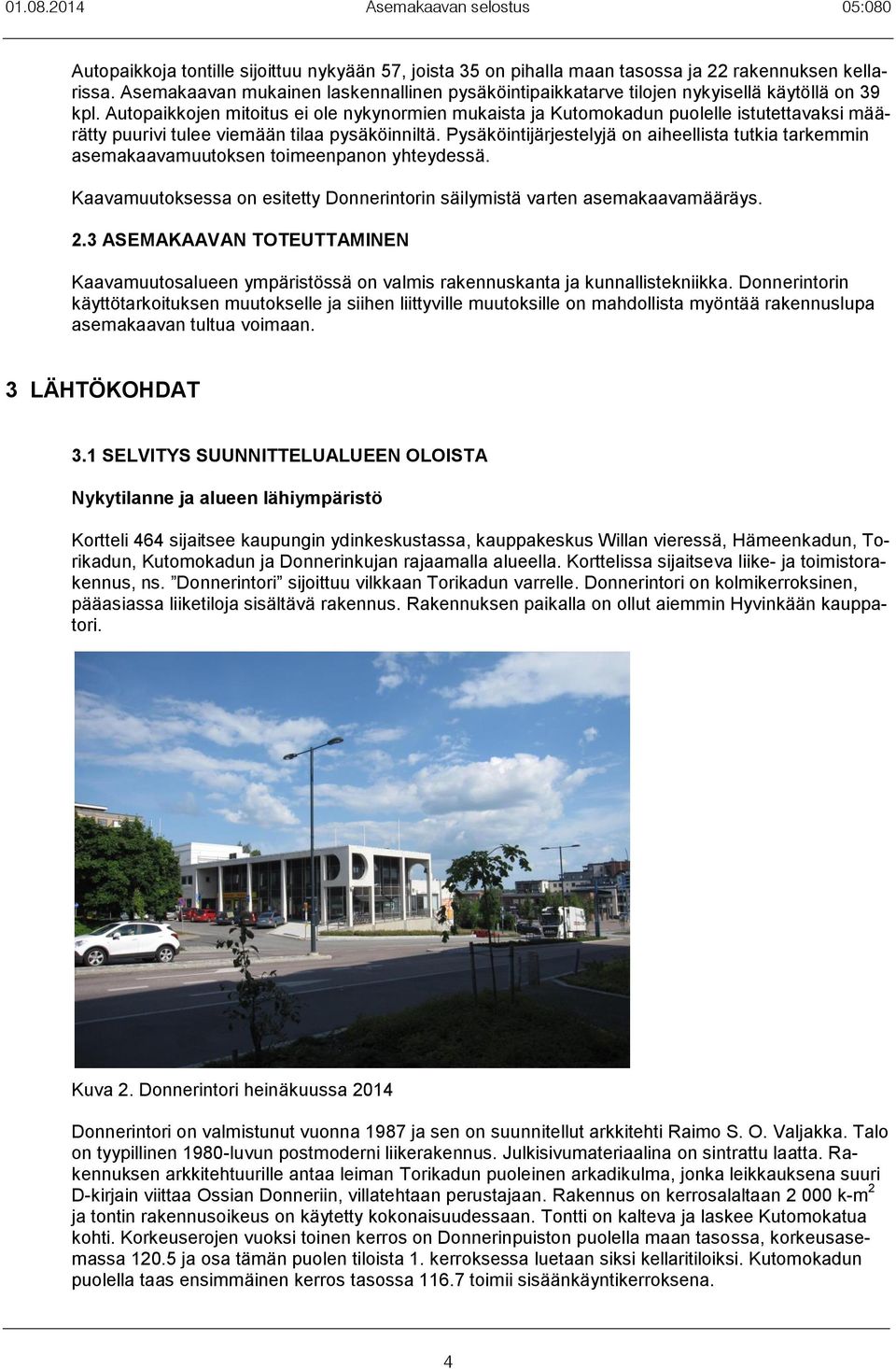 Autopaikkojen mitoitus ei ole nykynormien mukaista ja Kutomokadun puolelle istutettavaksi määrätty puurivi tulee viemään tilaa pysäköinniltä.