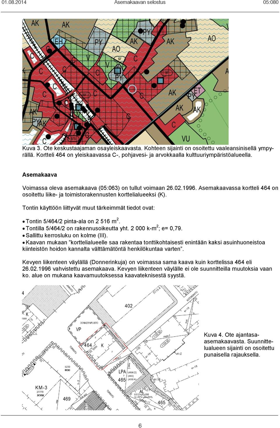 Asemakaavassa kortteli 464 on osoitettu liike- ja toimistorakennusten korttelialueeksi (K). Tontin käyttöön liittyvät muut tärkeimmät tiedot ovat: Tontin 5/464/2 pinta-ala on 2 516 m 2.