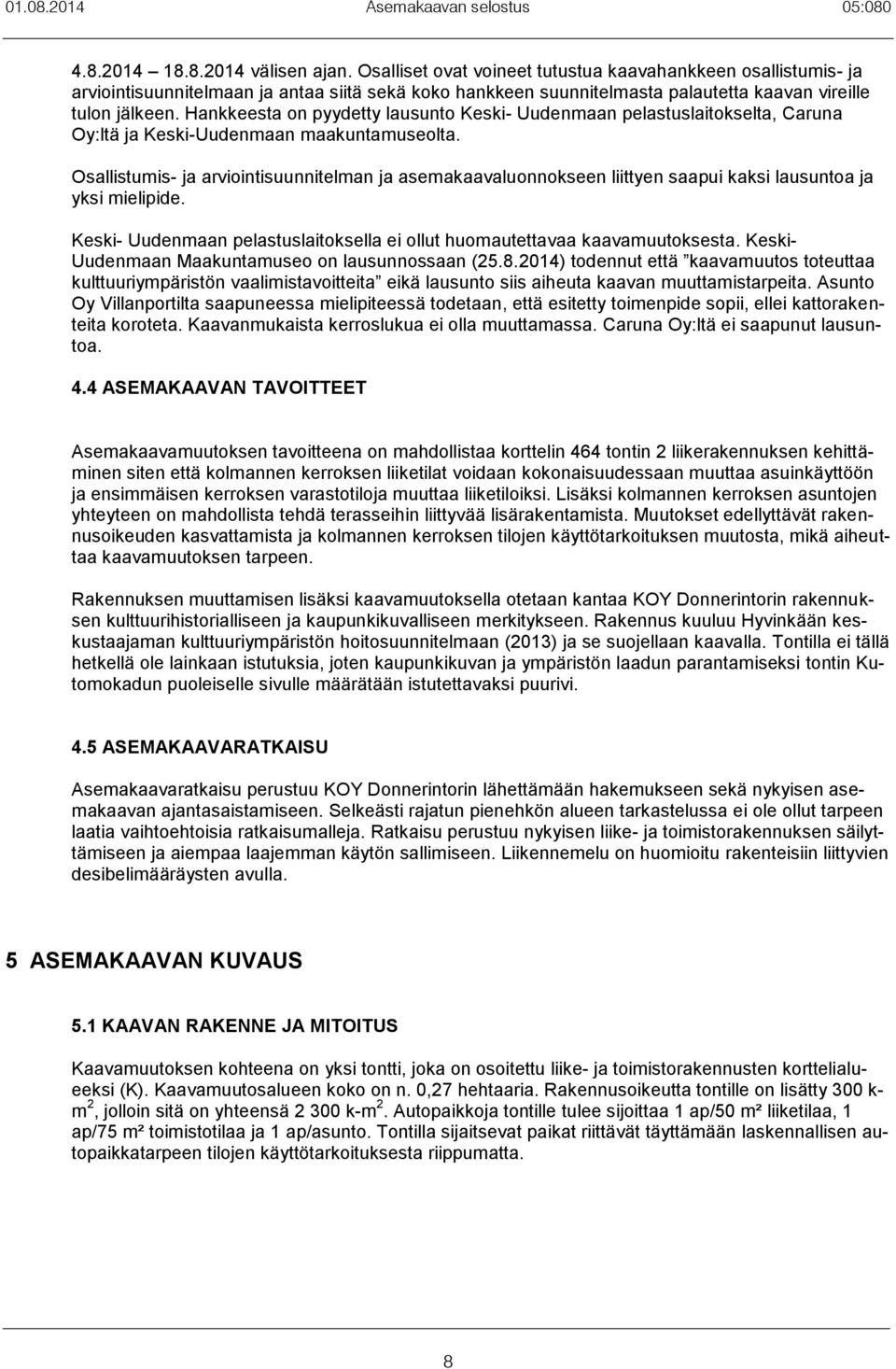 Hankkeesta on pyydetty lausunto Keski- Uudenmaan pelastuslaitokselta, Caruna Oy:ltä ja Keski-Uudenmaan maakuntamuseolta.