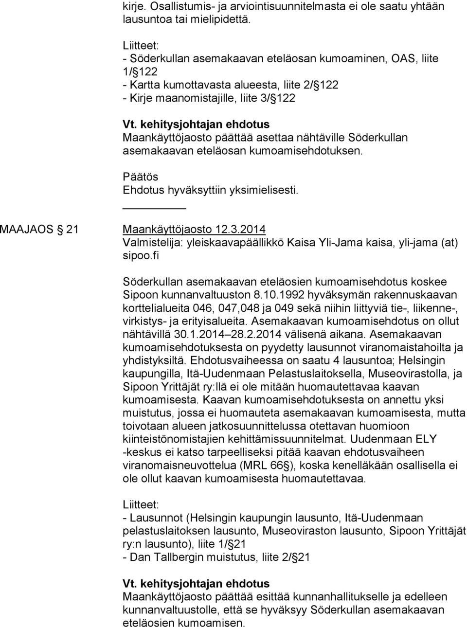 kehitysjohtajan ehdotus Maankäyttöjaosto päättää asettaa nähtäville Söderkullan asemakaavan eteläosan kumoamisehdotuksen. MAAJAOS 21 Maankäyttöjaosto 12.3.