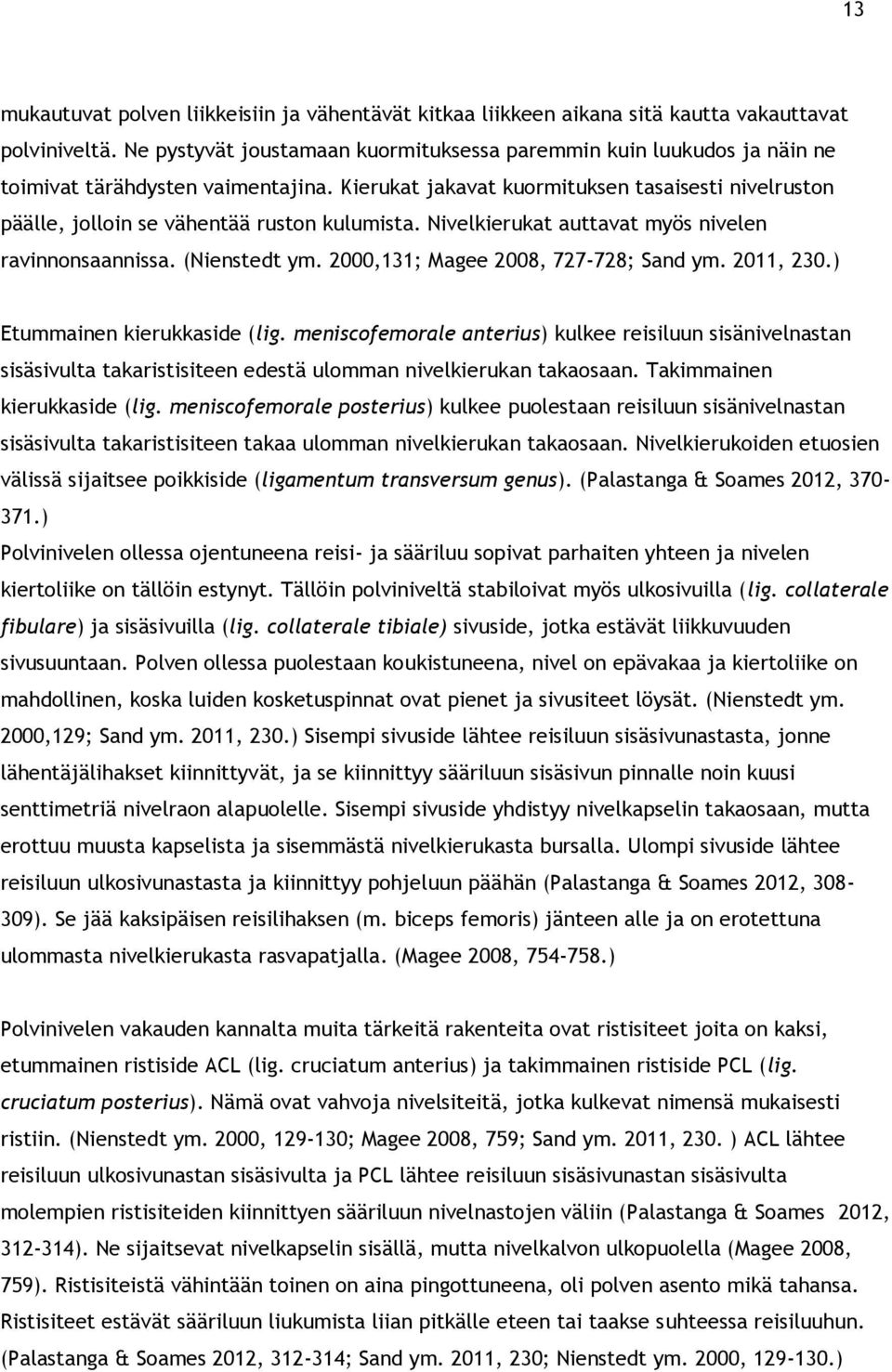 Kierukat jakavat kuormituksen tasaisesti nivelruston päälle, jolloin se vähentää ruston kulumista. Nivelkierukat auttavat myös nivelen ravinnonsaannissa. (Nienstedt ym.