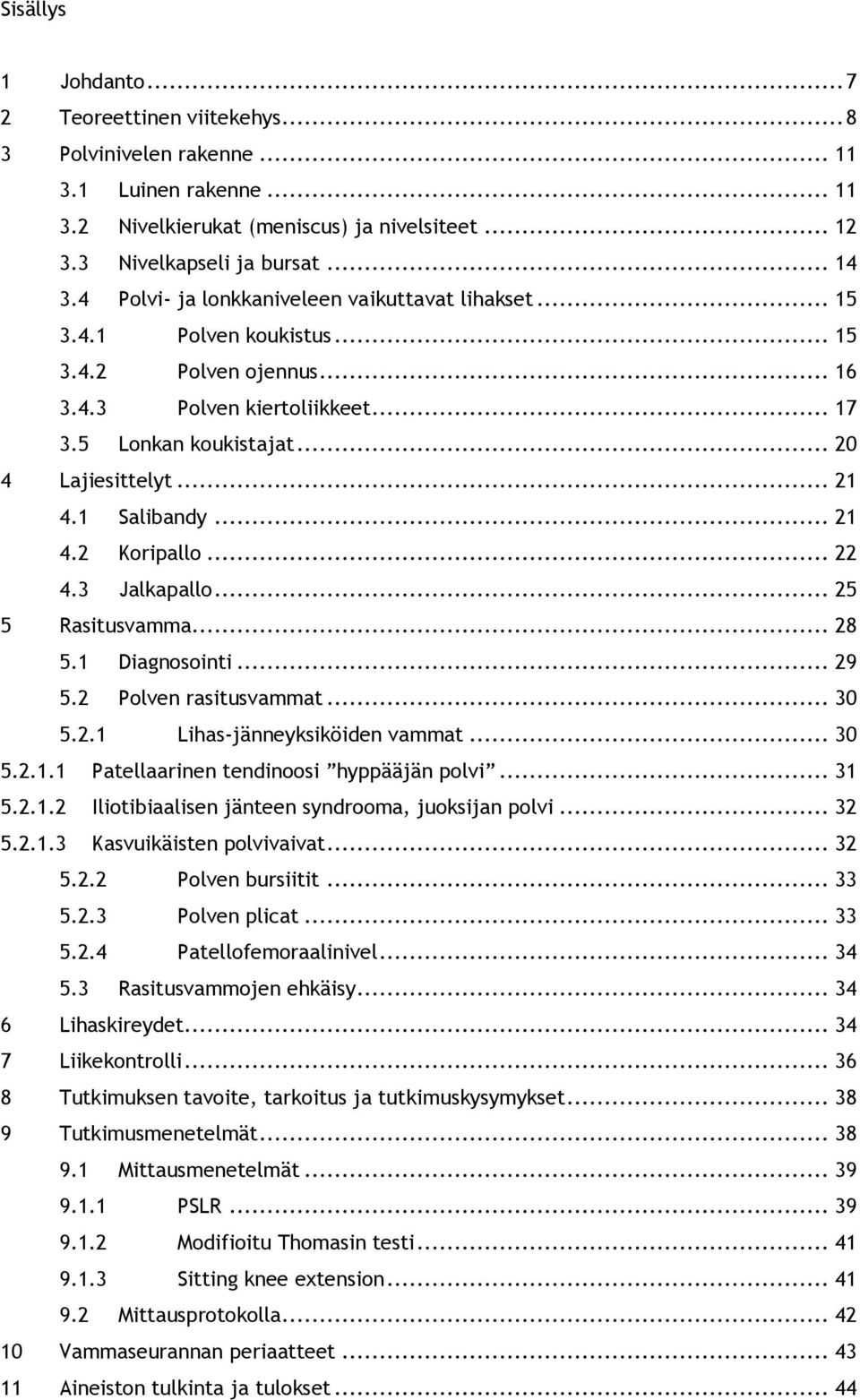 1 Salibandy... 21 4.2 Koripallo... 22 4.3 Jalkapallo... 25 5 Rasitusvamma... 28 5.1 Diagnosointi... 29 5.2 Polven rasitusvammat... 30 5.2.1 Lihas-jänneyksiköiden vammat... 30 5.2.1.1 Patellaarinen tendinoosi hyppääjän polvi.