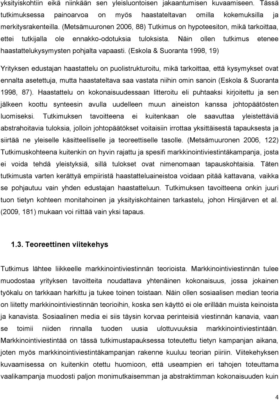 (Eskola & Suoranta 1998, 19) Yrityksen edustajan haastattelu on puolistrukturoitu, mikä tarkoittaa, että kysymykset ovat ennalta asetettuja, mutta haastateltava saa vastata niihin omin sanoin (Eskola