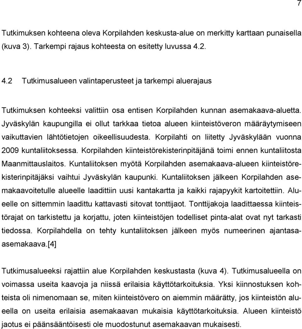 Jyväskylän kaupungilla ei ollut tarkkaa tietoa alueen kiinteistöveron määräytymiseen vaikuttavien lähtötietojen oikeellisuudesta. Korpilahti on liitetty Jyväskylään vuonna 2009 kuntaliitoksessa.