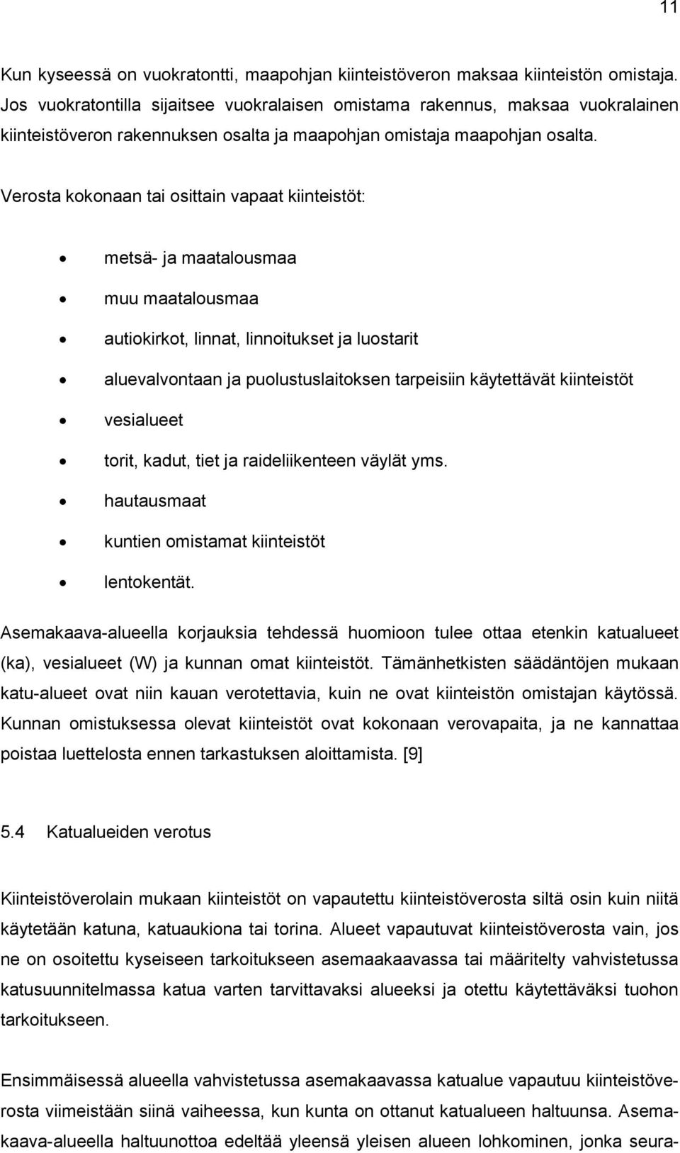 Verosta kokonaan tai osittain vapaat kiinteistöt: metsä- ja maatalousmaa muu maatalousmaa autiokirkot, linnat, linnoitukset ja luostarit aluevalvontaan ja puolustuslaitoksen tarpeisiin käytettävät