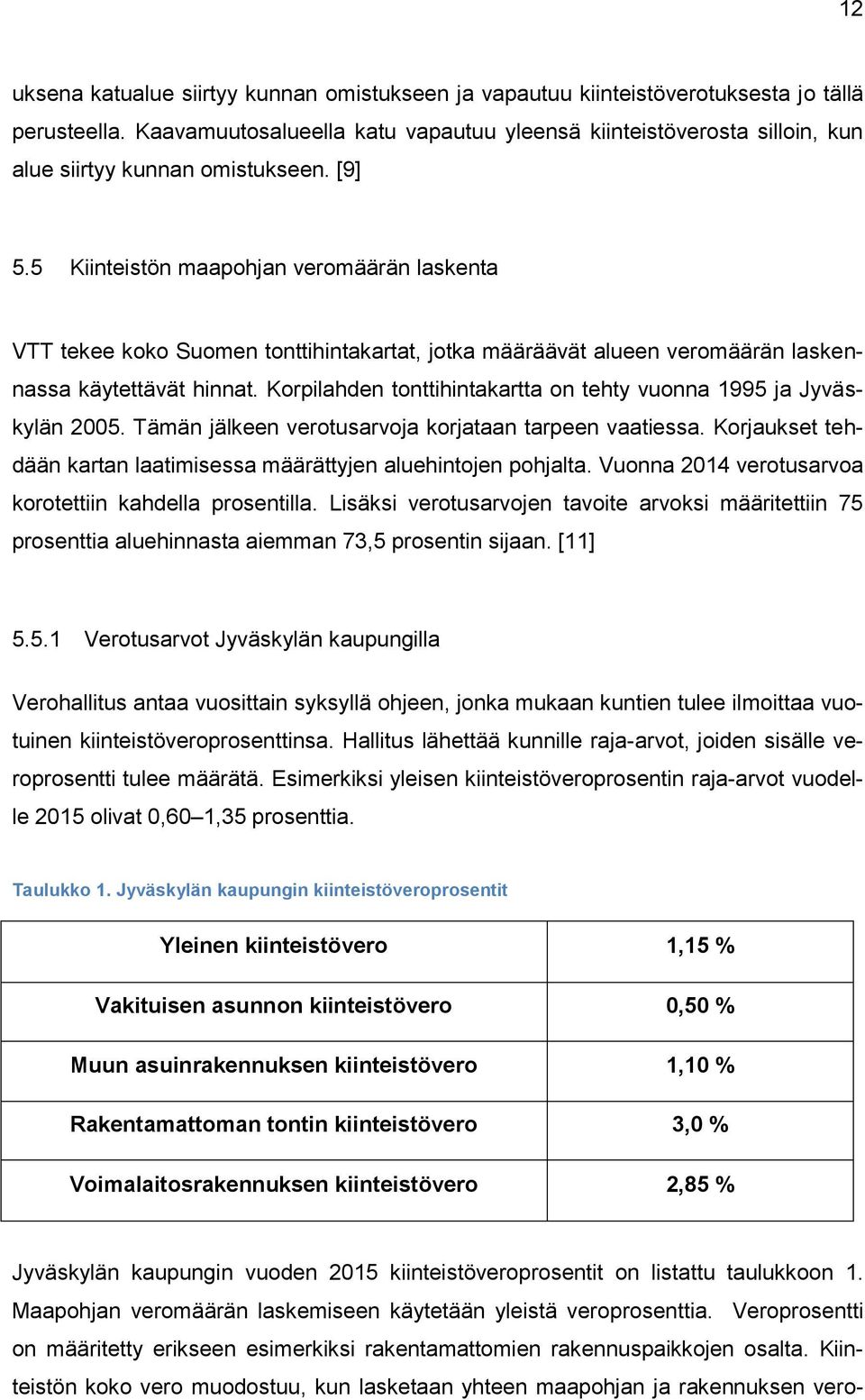 5 Kiinteistön maapohjan veromäärän laskenta VTT tekee koko Suomen tonttihintakartat, jotka määräävät alueen veromäärän laskennassa käytettävät hinnat.