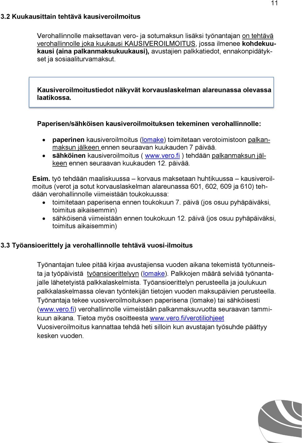 Paperisen/sähköisen kausiveroilmoituksen tekeminen verohallinnolle: paperinen kausiveroilmoitus (lomake) toimitetaan verotoimistoon palkanmaksun jälkeen ennen seuraavan kuukauden 7 päivää.