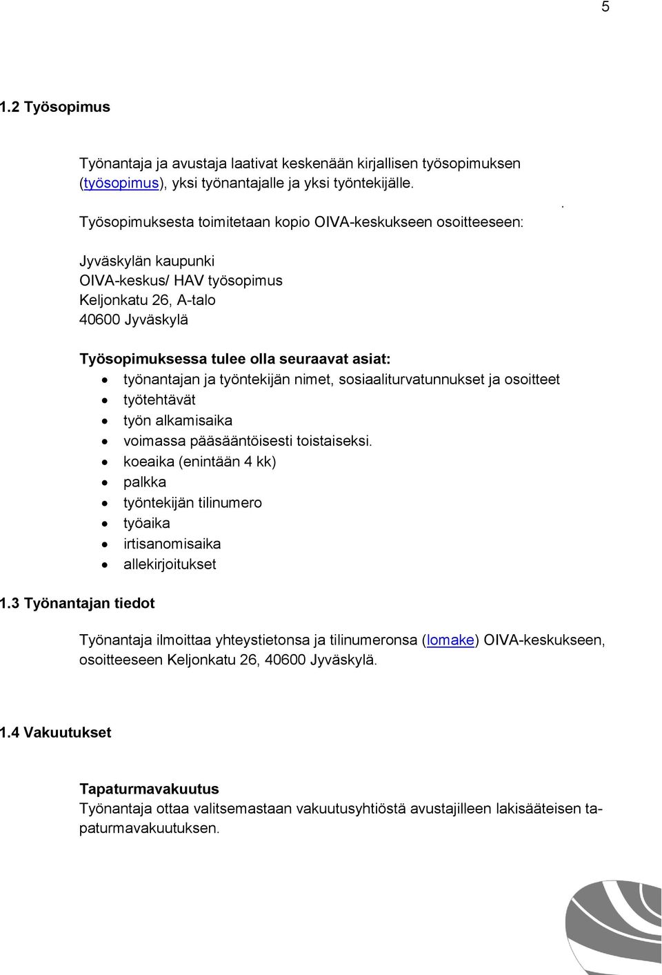 Jyväskylän kaupunki OIVA-keskus/ HAV työsopimus Keljonkatu 26, A-talo 40600 Jyväskylä Työsopimuksessa tulee olla seuraavat asiat: työnantajan ja työntekijän nimet, sosiaaliturvatunnukset ja osoitteet