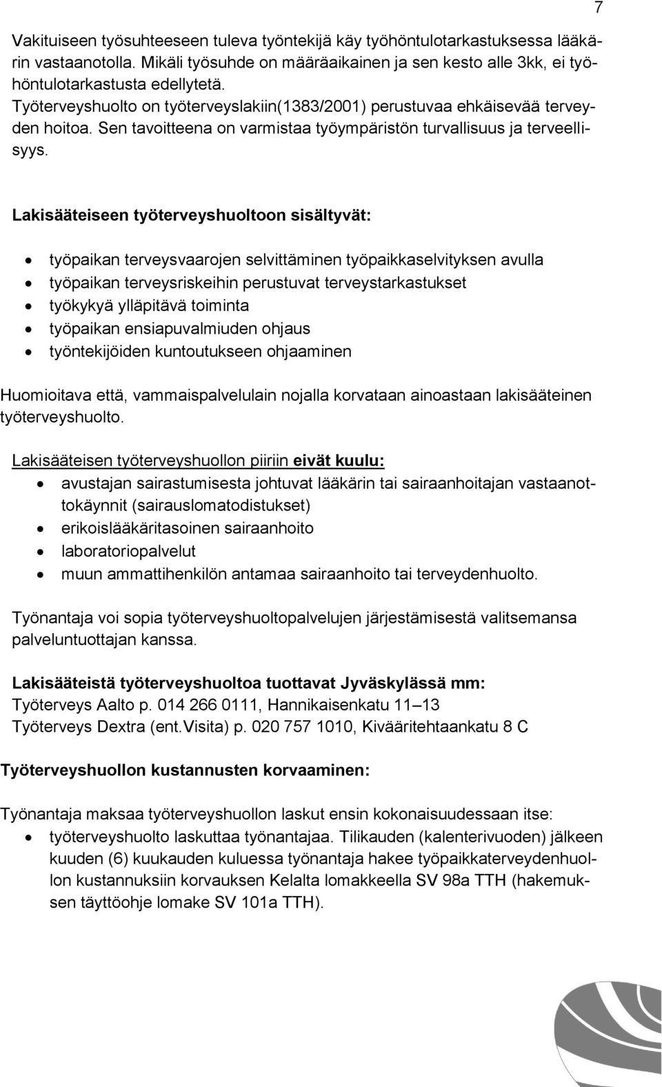 7 Lakisääteiseen työterveyshuoltoon sisältyvät: työpaikan terveysvaarojen selvittäminen työpaikkaselvityksen avulla työpaikan terveysriskeihin perustuvat terveystarkastukset työkykyä ylläpitävä