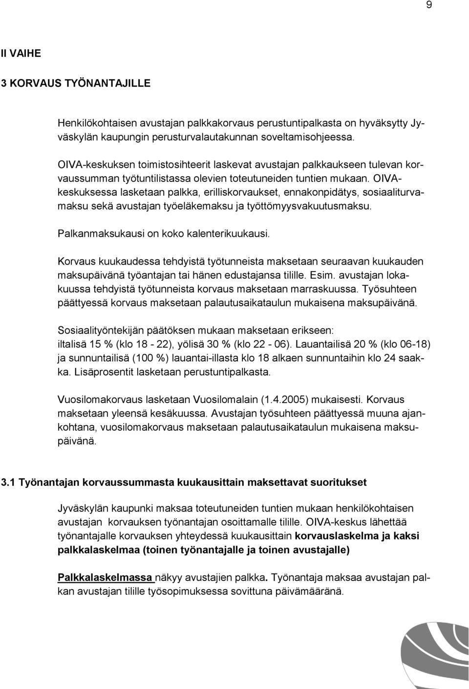 OIVAkeskuksessa lasketaan palkka, erilliskorvaukset, ennakonpidätys, sosiaaliturvamaksu sekä avustajan työeläkemaksu ja työttömyysvakuutusmaksu. Palkanmaksukausi on koko kalenterikuukausi.