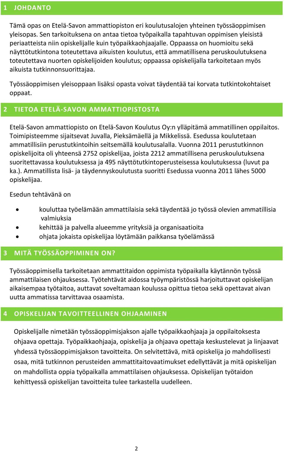 Oppaassa on huomioitu sekä näyttötutkintona toteutettava aikuisten koulutus, että ammatillisena peruskoulutuksena toteutettava nuorten opiskelijoiden koulutus; oppaassa opiskelijalla tarkoitetaan