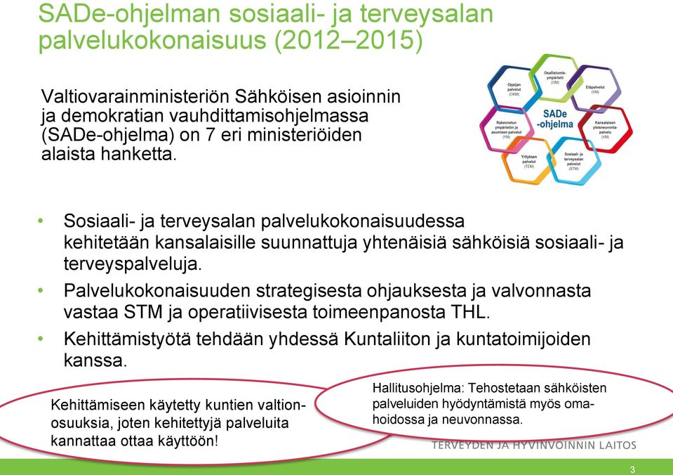 Palvelukokonaisuuden strategisesta ohjauksesta ja valvonnasta vastaa STM ja operatiivisesta toimeenpanosta THL. Kehittämistyötä tehdään yhdessä Kuntaliiton ja kuntatoimijoiden kanssa.