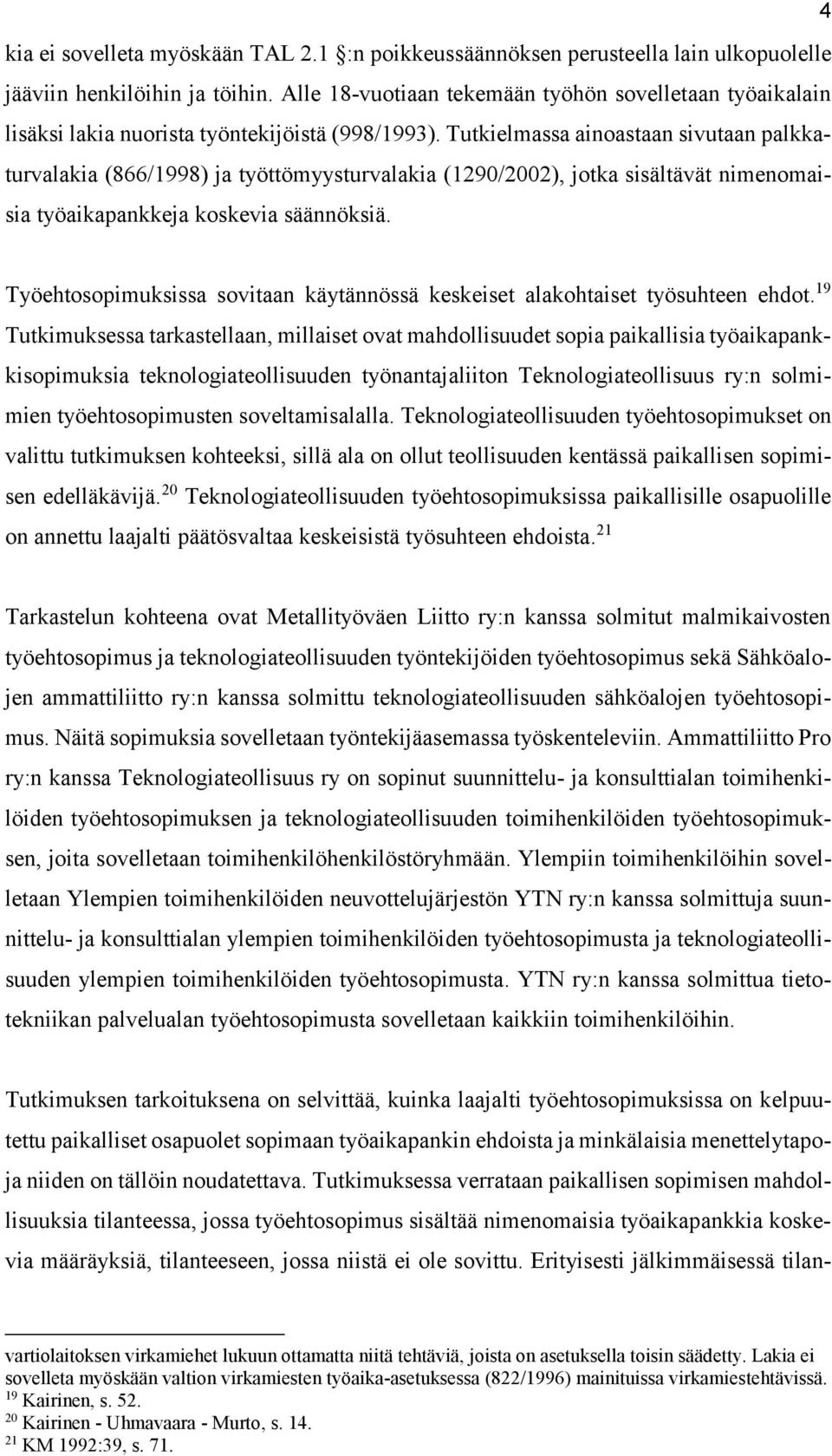 Tutkielmassa ainoastaan sivutaan palkkaturvalakia (866/1998) ja työttömyysturvalakia (1290/2002), jotka sisältävät nimenomaisia työaikapankkeja koskevia säännöksiä.