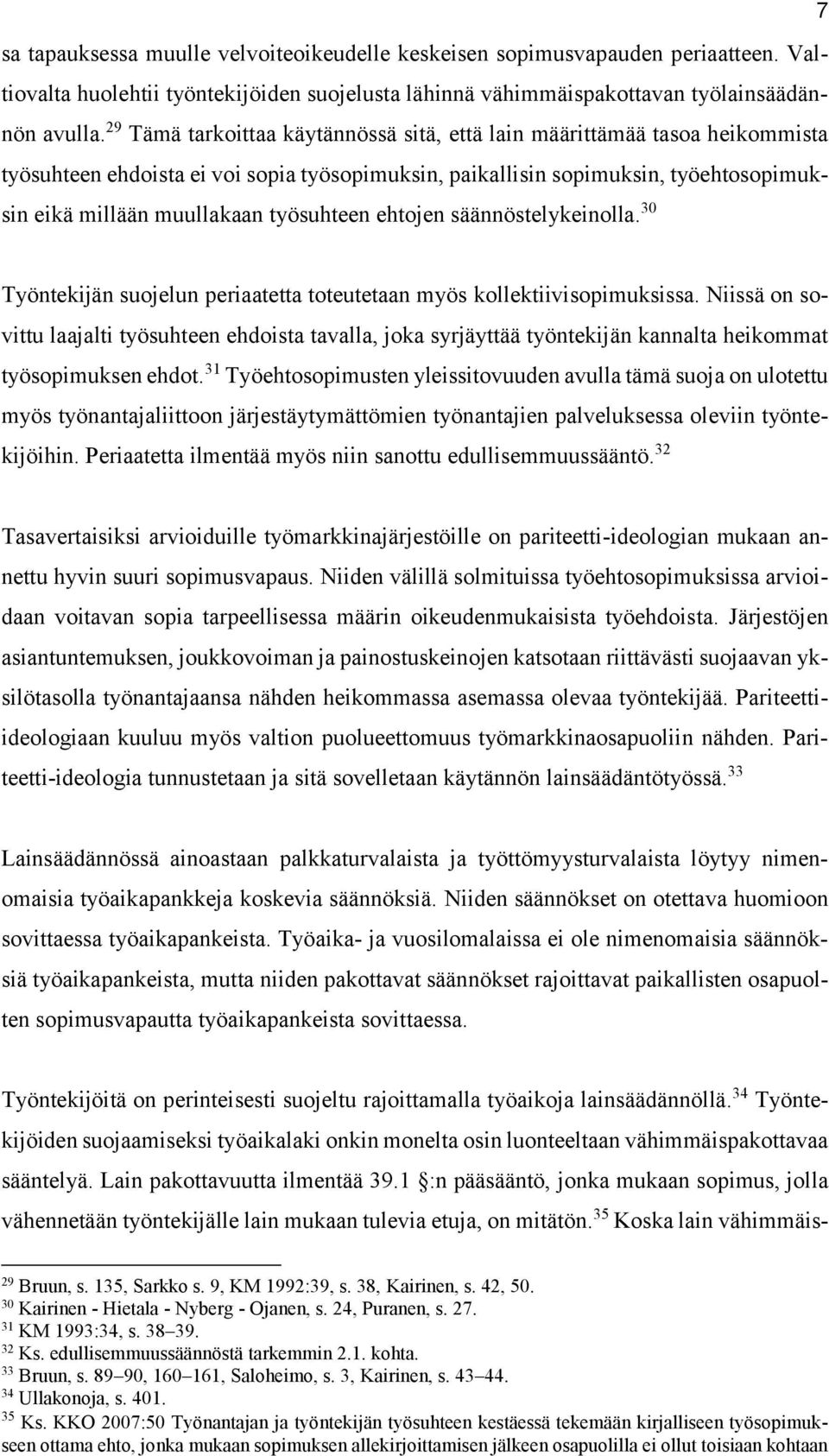 työsuhteen ehtojen säännöstelykeinolla. 30 Työntekijän suojelun periaatetta toteutetaan myös kollektiivisopimuksissa.