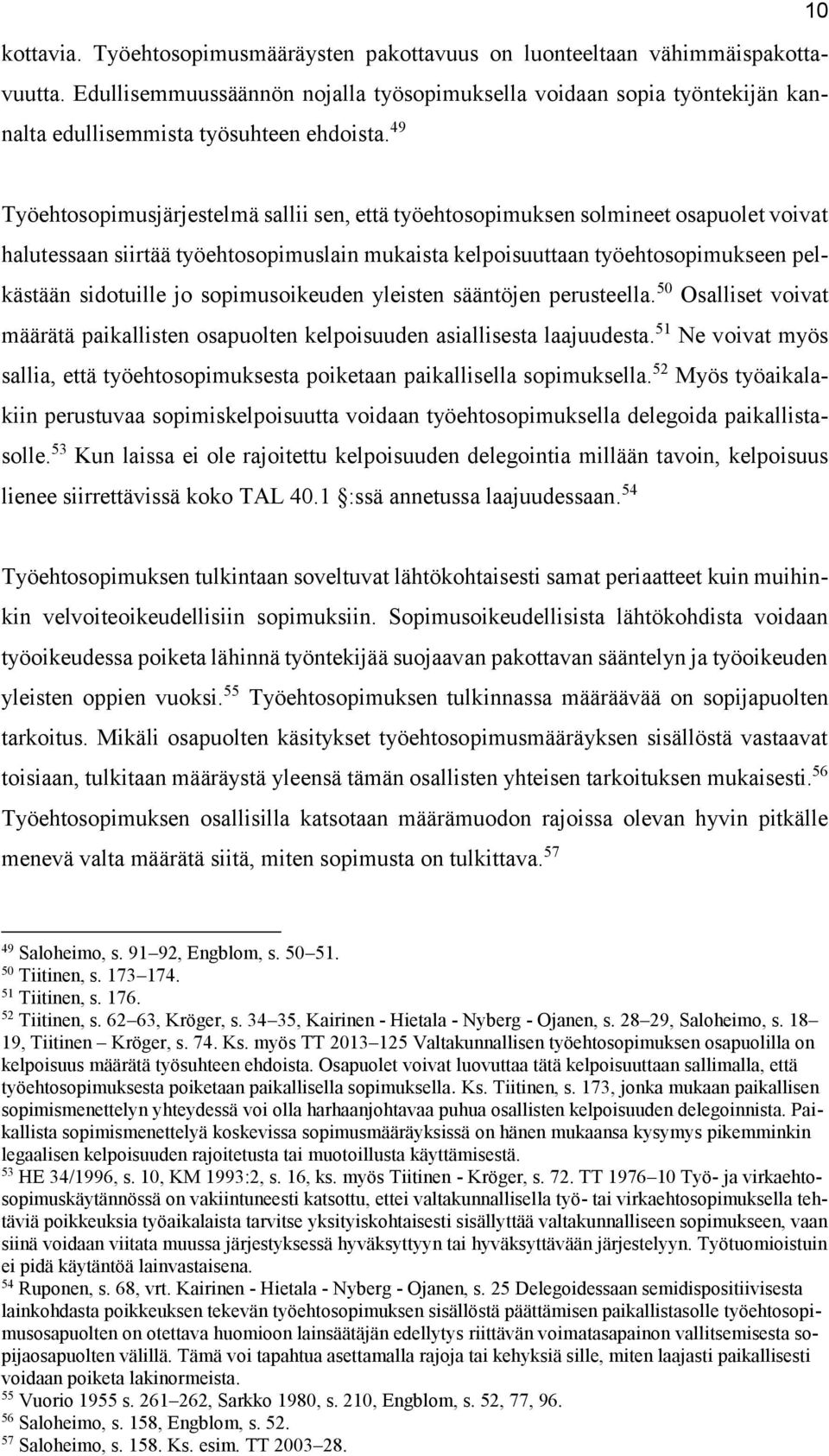 49 Työehtosopimusjärjestelmä sallii sen, että työehtosopimuksen solmineet osapuolet voivat halutessaan siirtää työehtosopimuslain mukaista kelpoisuuttaan työehtosopimukseen pelkästään sidotuille jo