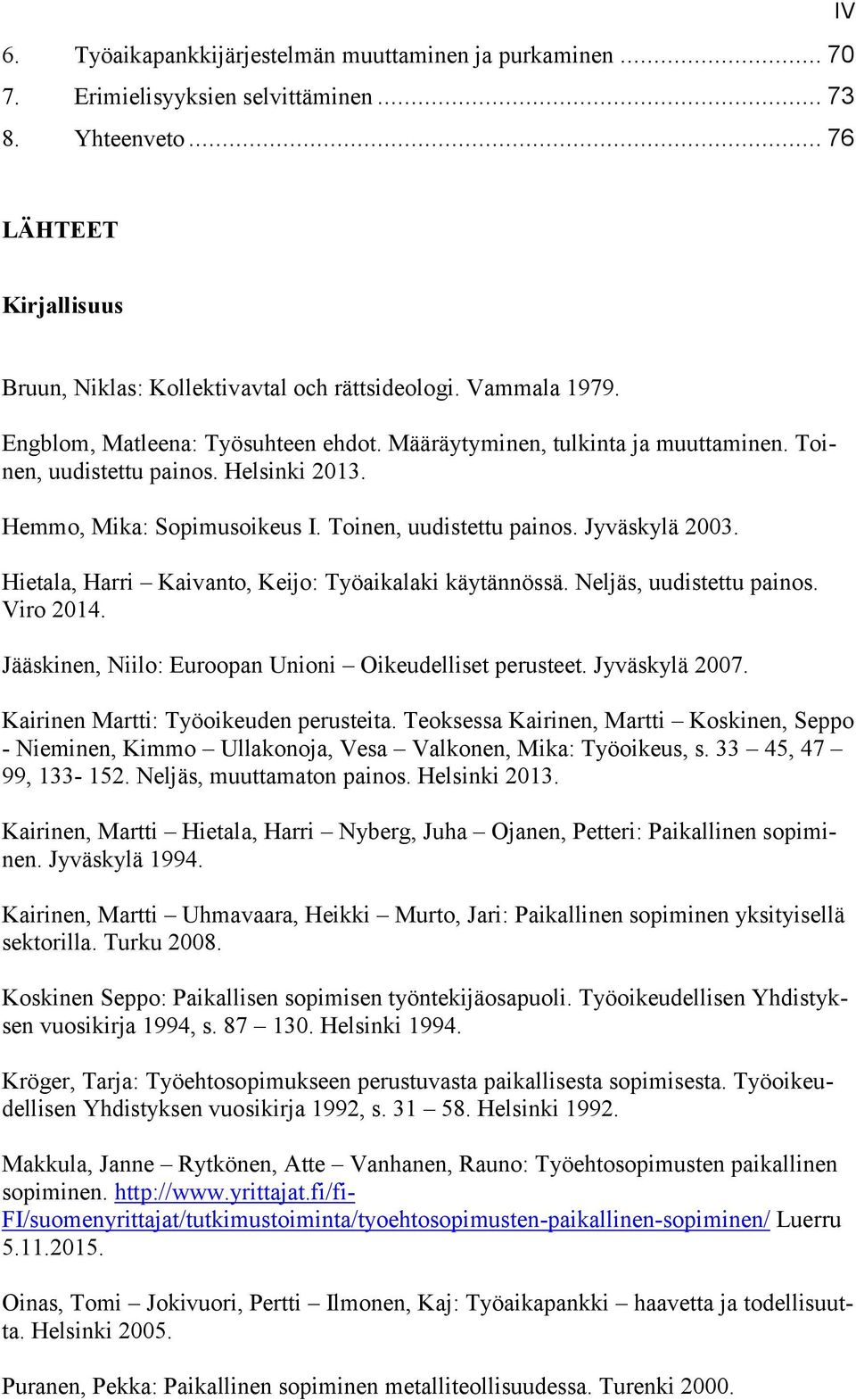 Hietala, Harri Kaivanto, Keijo: Työaikalaki käytännössä. Neljäs, uudistettu painos. Viro 2014. Jääskinen, Niilo: Euroopan Unioni Oikeudelliset perusteet. Jyväskylä 2007.