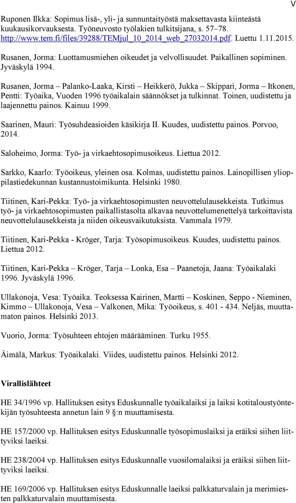 Rusanen, Jorma Palanko-Laaka, Kirsti Heikkerö, Jukka Skippari, Jorma Itkonen, Pentti: Työaika, Vuoden 1996 työaikalain säännökset ja tulkinnat. Toinen, uudistettu ja laajennettu painos. Kainuu 1999.