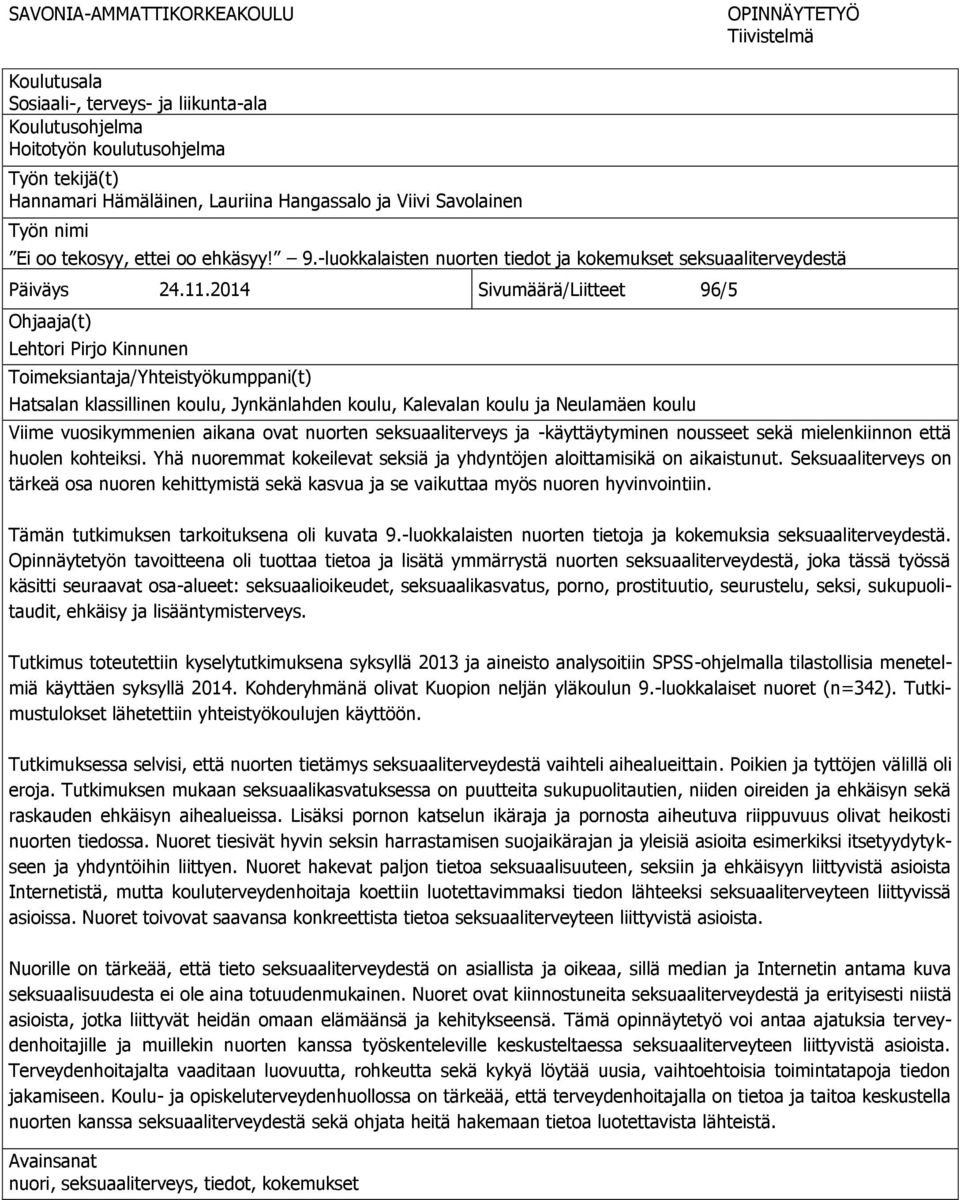 2014 Sivumäärä/Liitteet 96/5 Ohjaaja(t) Lehtori Pirjo Kinnunen Toimeksiantaja/Yhteistyökumppani(t) Hatsalan klassillinen koulu, Jynkänlahden koulu, Kalevalan koulu ja Neulamäen koulu Viime