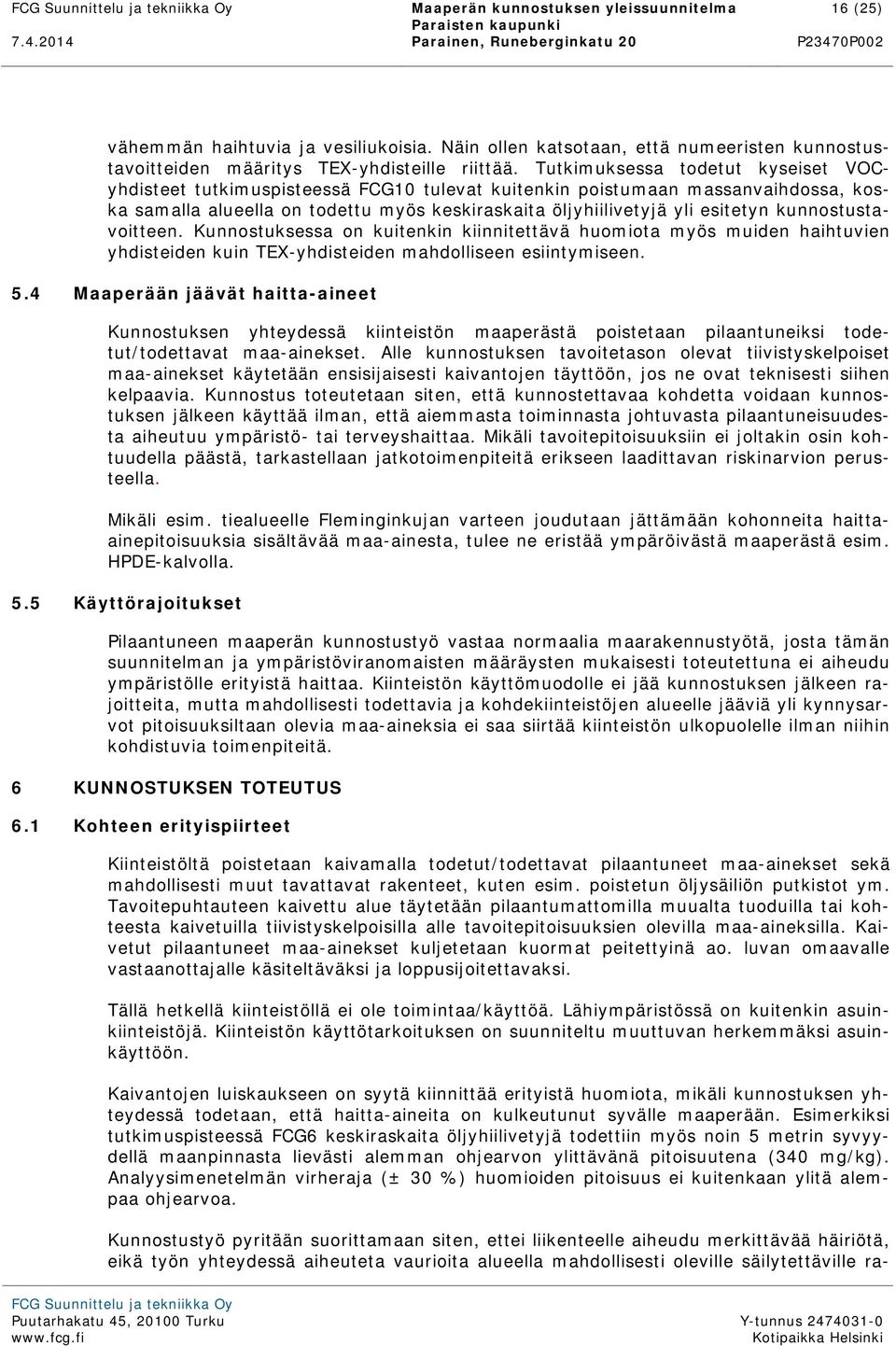 Tutkimuksessa todetut kyseiset VOCyhdisteet tutkimuspisteessä FCG10 tulevat kuitenkin poistumaan massanvaihdossa, koska samalla alueella on todettu myös keskiraskaita öljyhiilivetyjä yli esitetyn