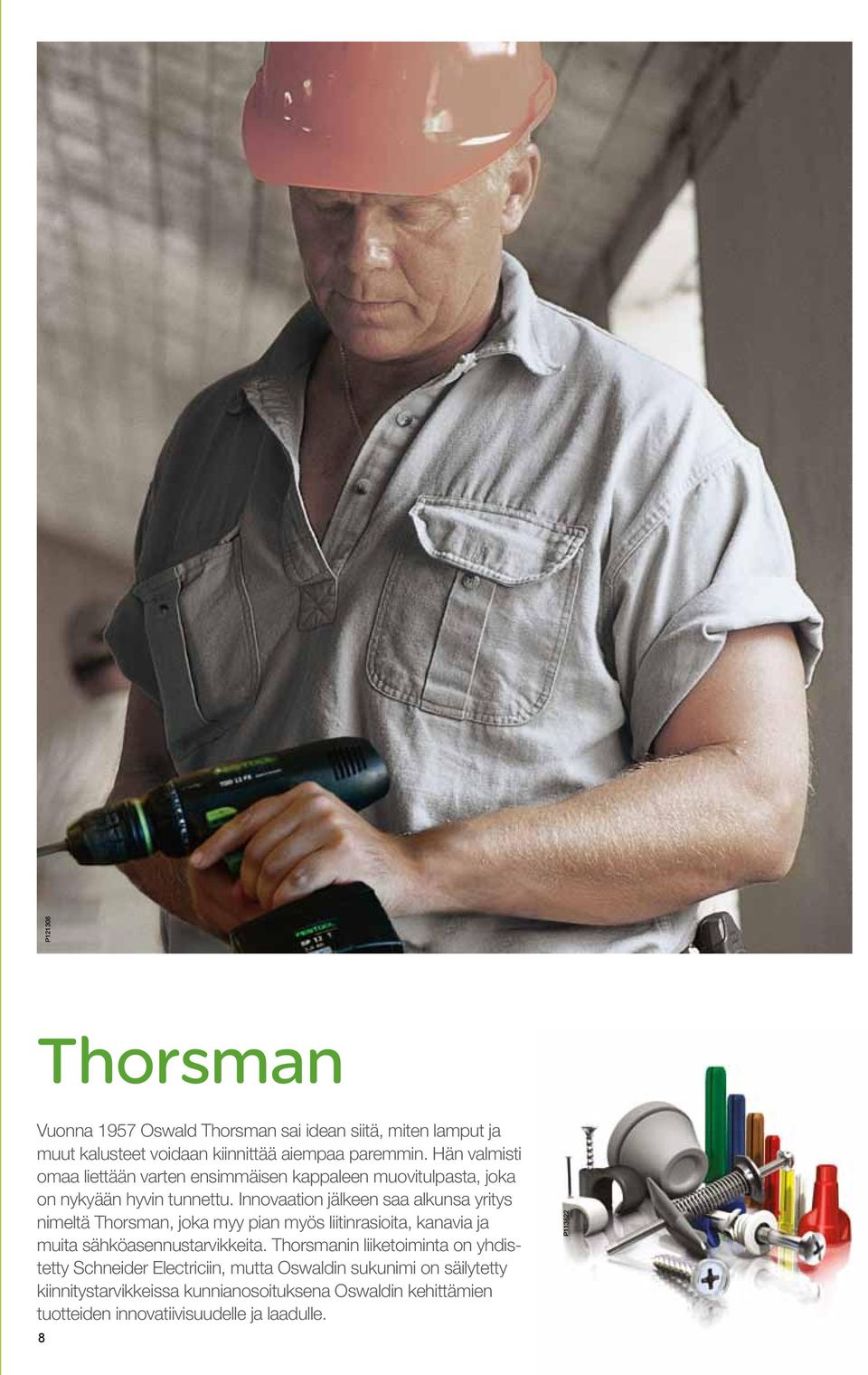 Innovaation jälkeen saa alkunsa yritys nimeltä Thorsman, joka myy pian myös liitinrasioita, kanavia ja muita sähköasennustarvikkeita.