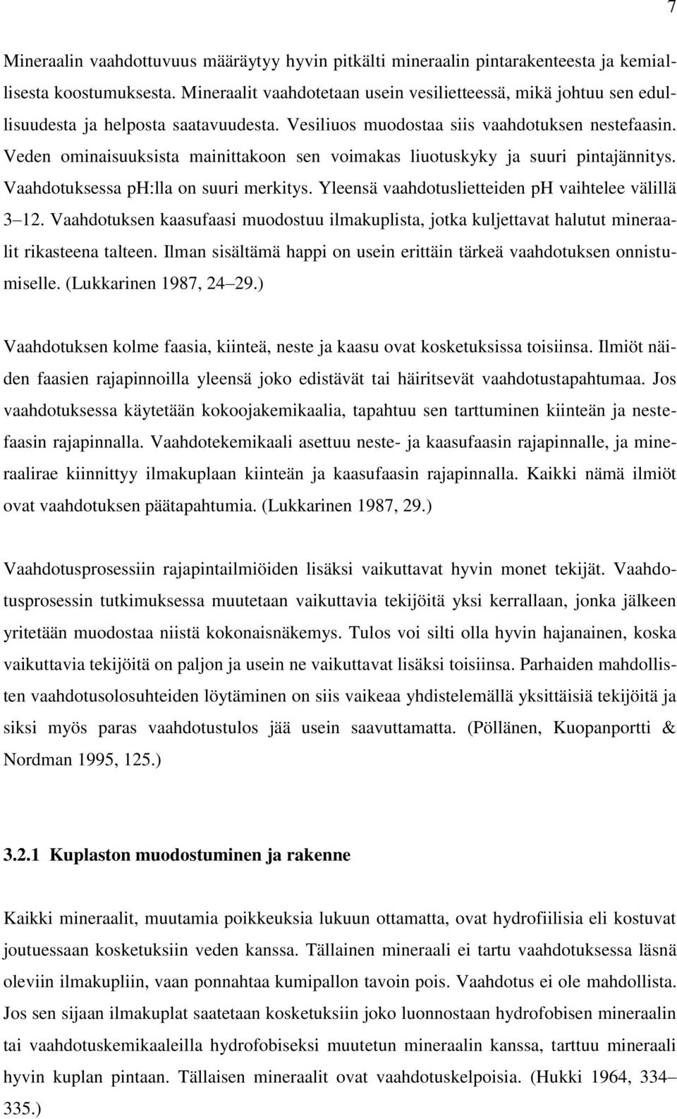 Veden ominaisuuksista mainittakoon sen voimakas liuotuskyky ja suuri pintajännitys. Vaahdotuksessa ph:lla on suuri merkitys. Yleensä vaahdotuslietteiden ph vaihtelee välillä 3 12.