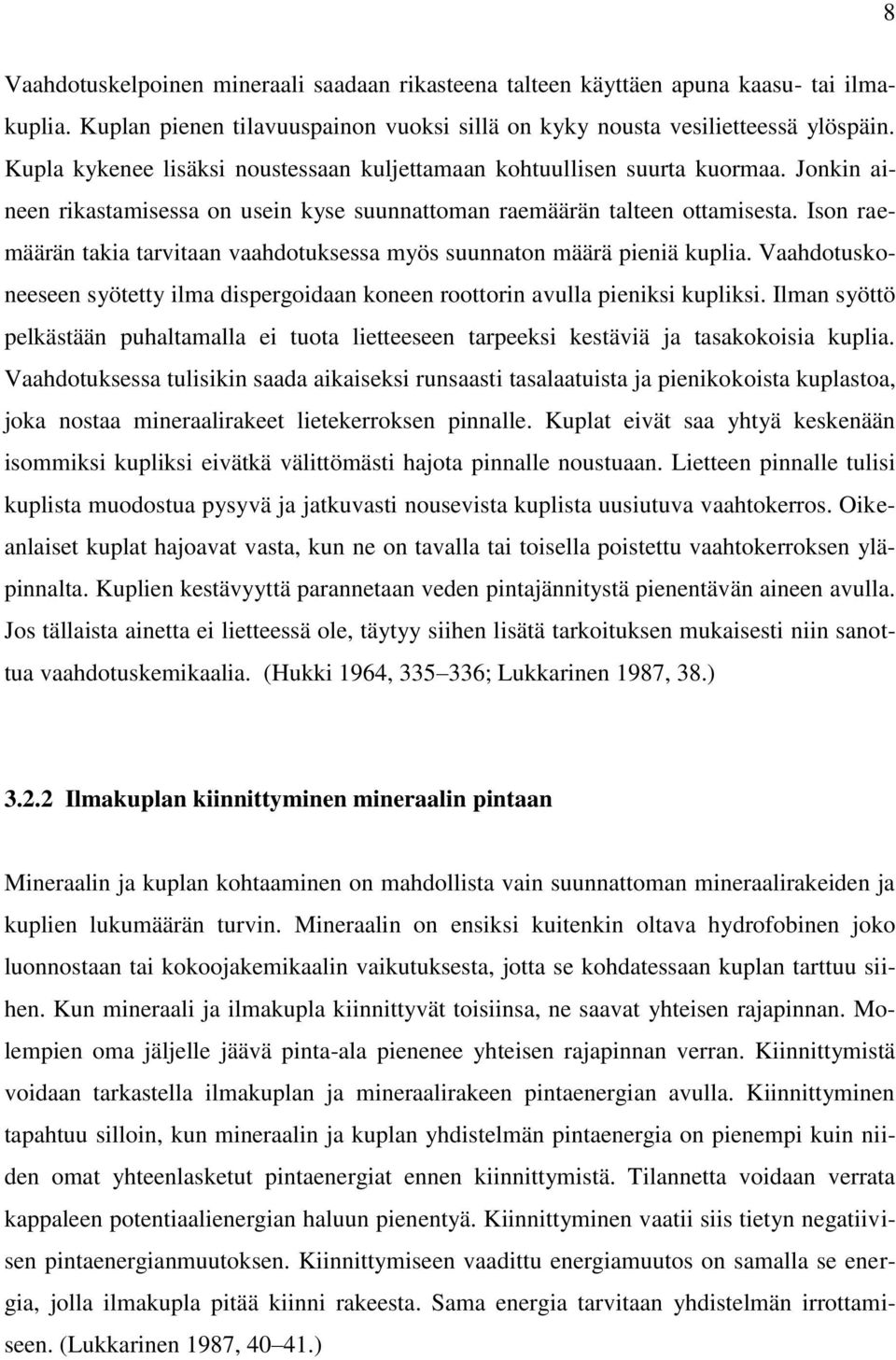 Ison raemäärän takia tarvitaan vaahdotuksessa myös suunnaton määrä pieniä kuplia. Vaahdotuskoneeseen syötetty ilma dispergoidaan koneen roottorin avulla pieniksi kupliksi.