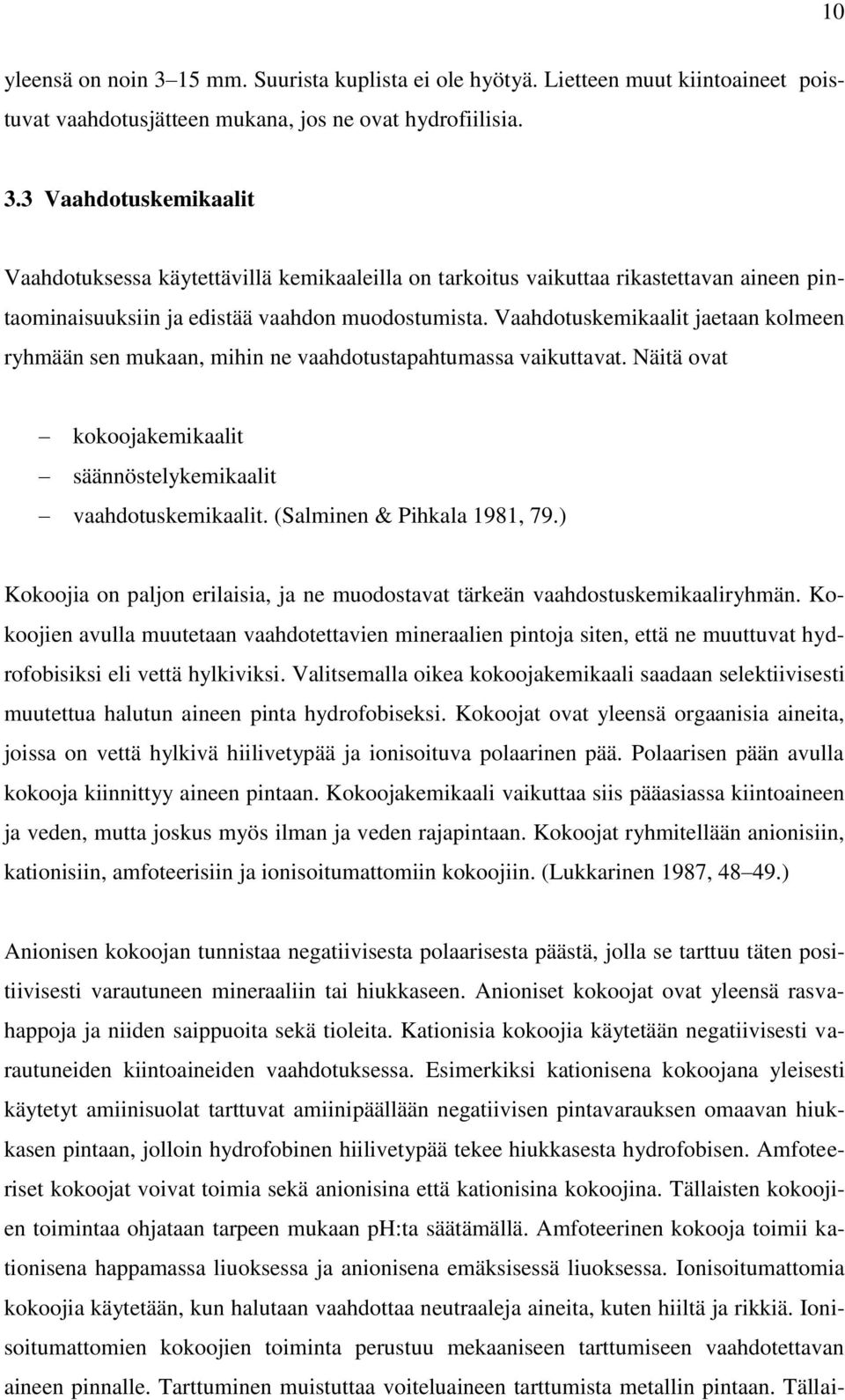 (Salminen & Pihkala 1981, 79.) Kokoojia on paljon erilaisia, ja ne muodostavat tärkeän vaahdostuskemikaaliryhmän.