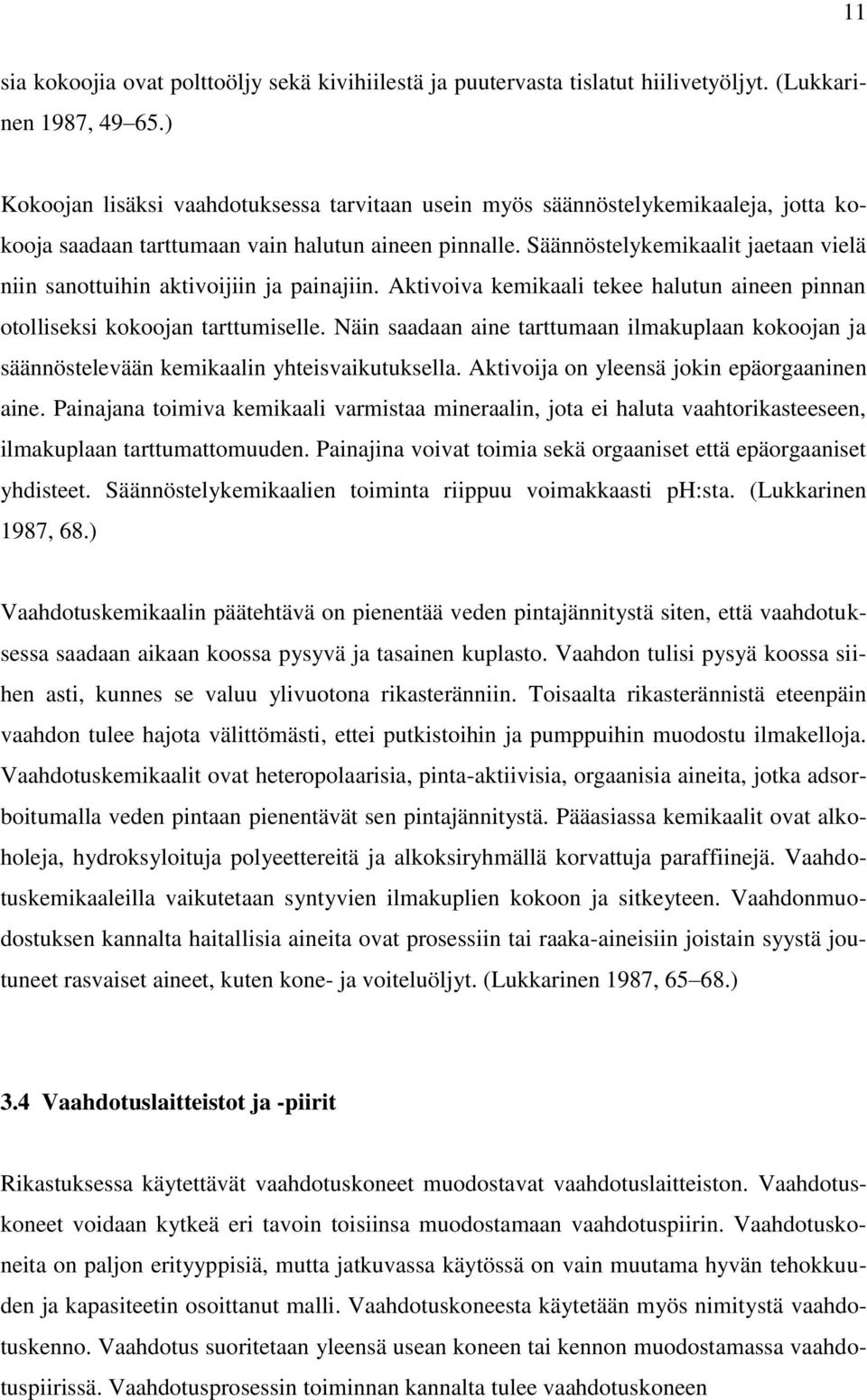 Säännöstelykemikaalit jaetaan vielä niin sanottuihin aktivoijiin ja painajiin. Aktivoiva kemikaali tekee halutun aineen pinnan otolliseksi kokoojan tarttumiselle.