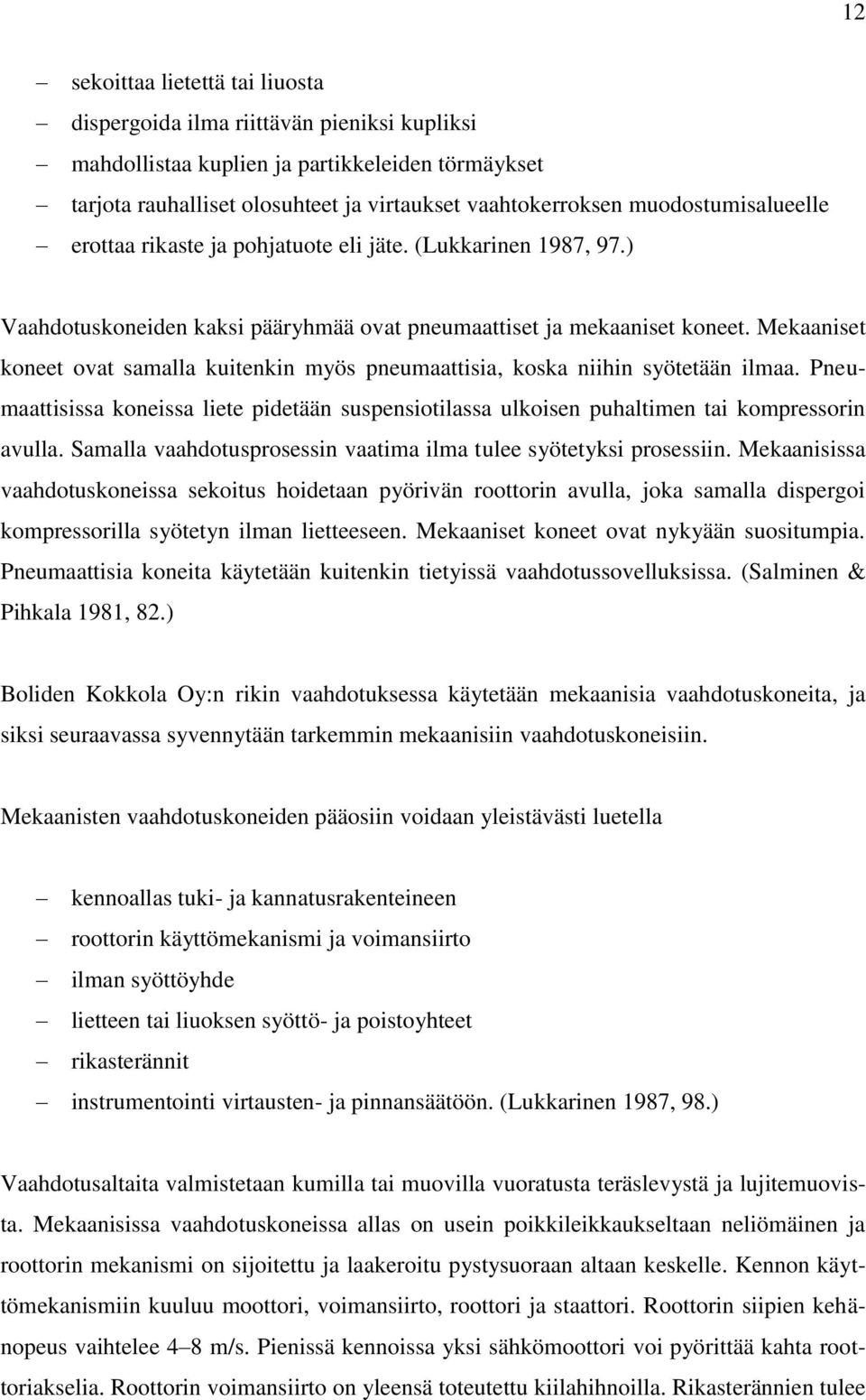 Mekaaniset koneet ovat samalla kuitenkin myös pneumaattisia, koska niihin syötetään ilmaa. Pneumaattisissa koneissa liete pidetään suspensiotilassa ulkoisen puhaltimen tai kompressorin avulla.