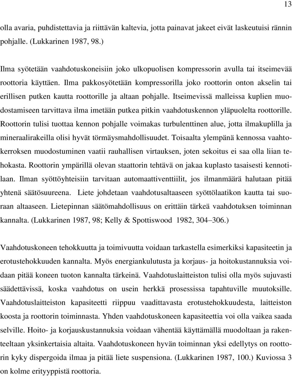 Ilma pakkosyötetään kompressorilla joko roottorin onton akselin tai erillisen putken kautta roottorille ja altaan pohjalle.