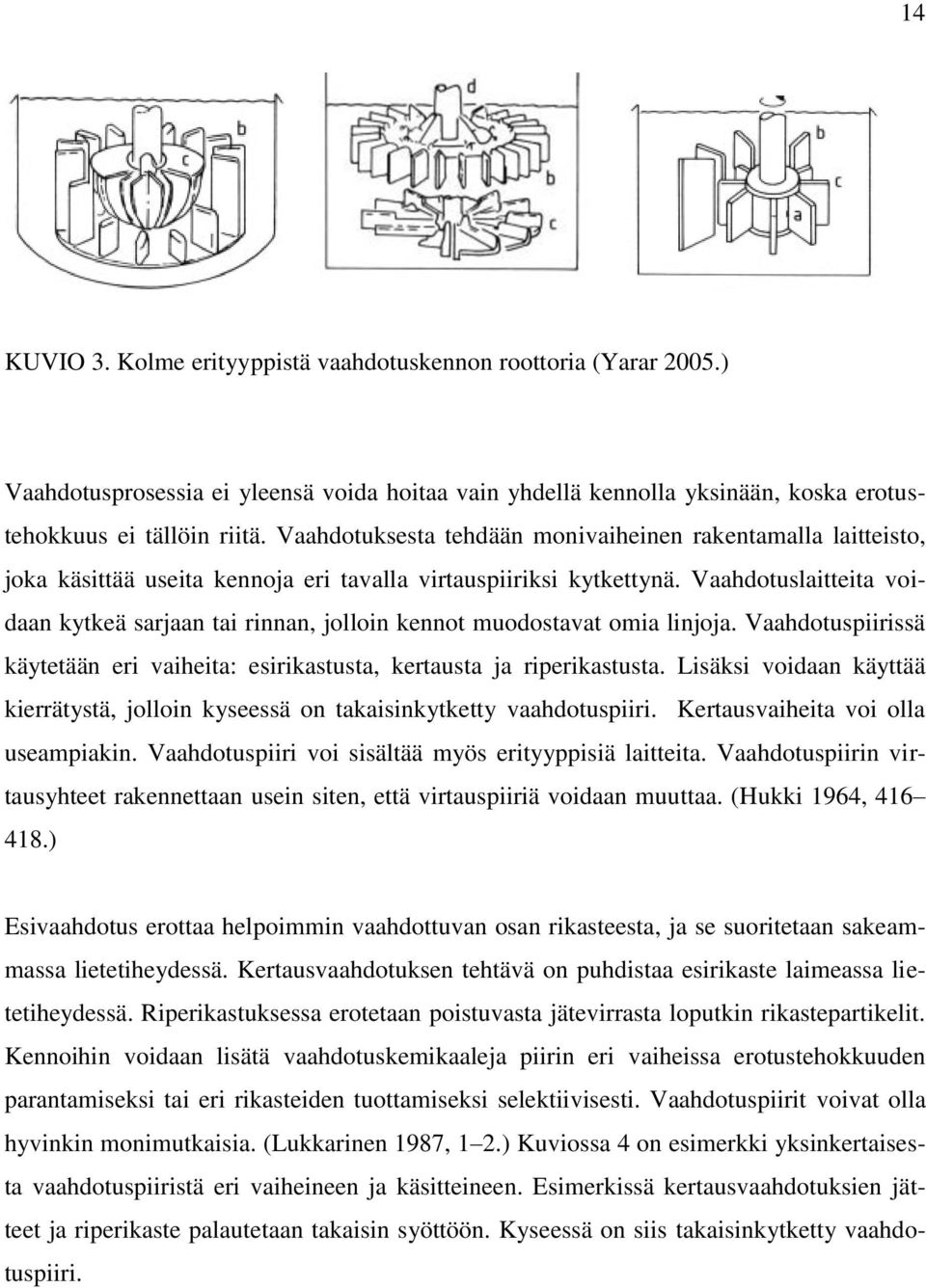 Vaahdotuslaitteita voidaan kytkeä sarjaan tai rinnan, jolloin kennot muodostavat omia linjoja. Vaahdotuspiirissä käytetään eri vaiheita: esirikastusta, kertausta ja riperikastusta.