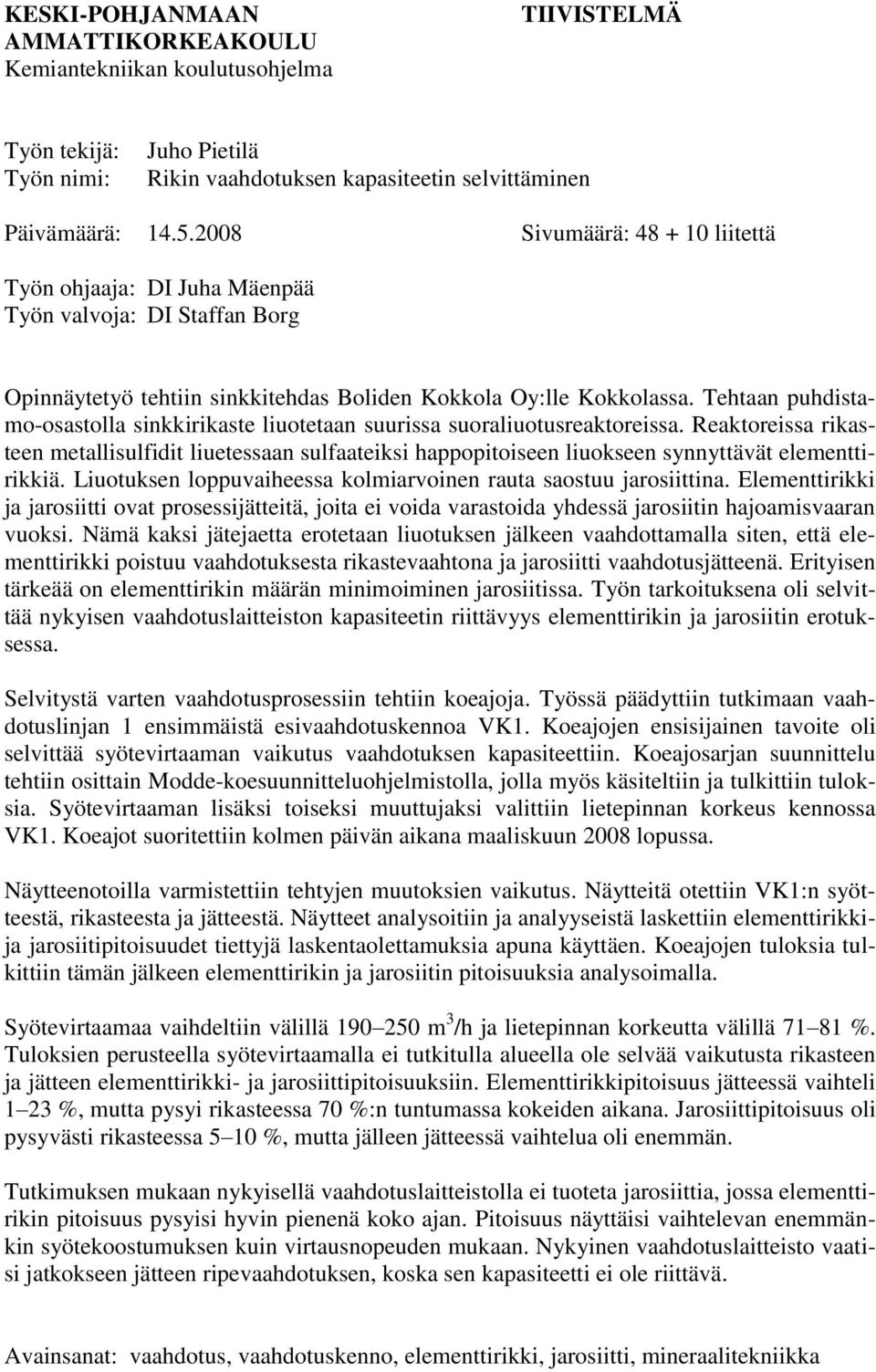 Tehtaan puhdistamo-osastolla sinkkirikaste liuotetaan suurissa suoraliuotusreaktoreissa.