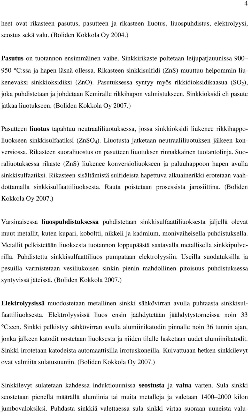 Pasutuksessa syntyy myös rikkidioksidikaasua (SO 2 ), joka puhdistetaan ja johdetaan Kemiralle rikkihapon valmistukseen. Sinkkioksidi eli pasute jatkaa liuotukseen. (Boliden Kokkola Oy 2007.