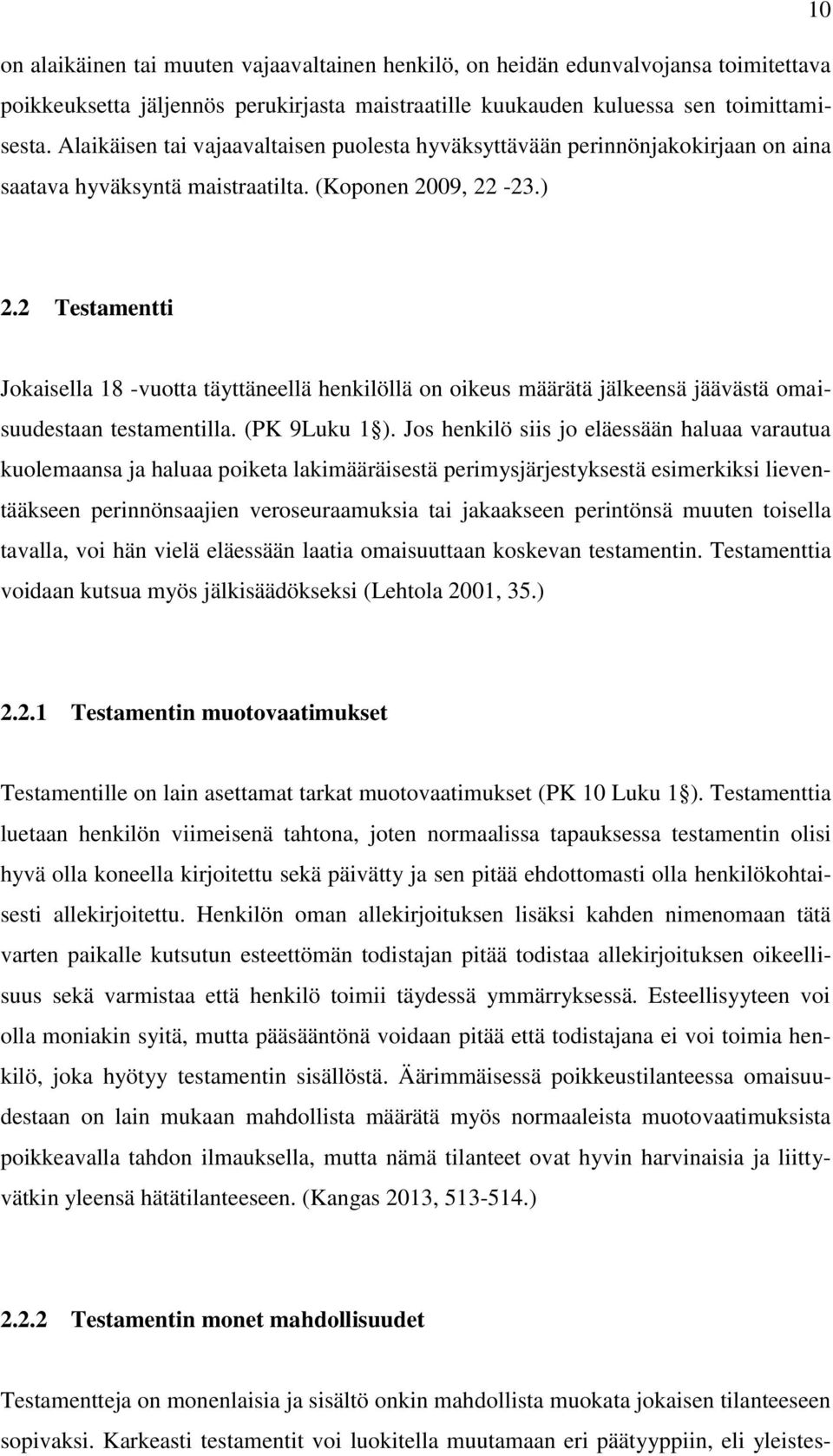 2 Testamentti Jokaisella 18 -vuotta täyttäneellä henkilöllä on oikeus määrätä jälkeensä jäävästä omaisuudestaan testamentilla. (PK 9Luku 1 ).