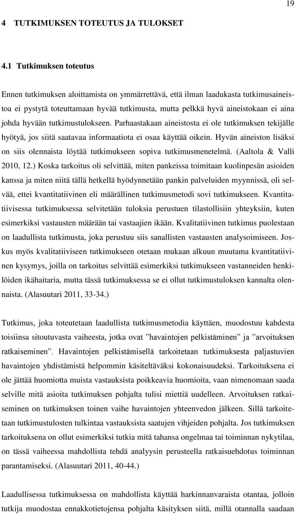 hyvään tutkimustulokseen. Parhaastakaan aineistosta ei ole tutkimuksen tekijälle hyötyä, jos siitä saatavaa informaatiota ei osaa käyttää oikein.