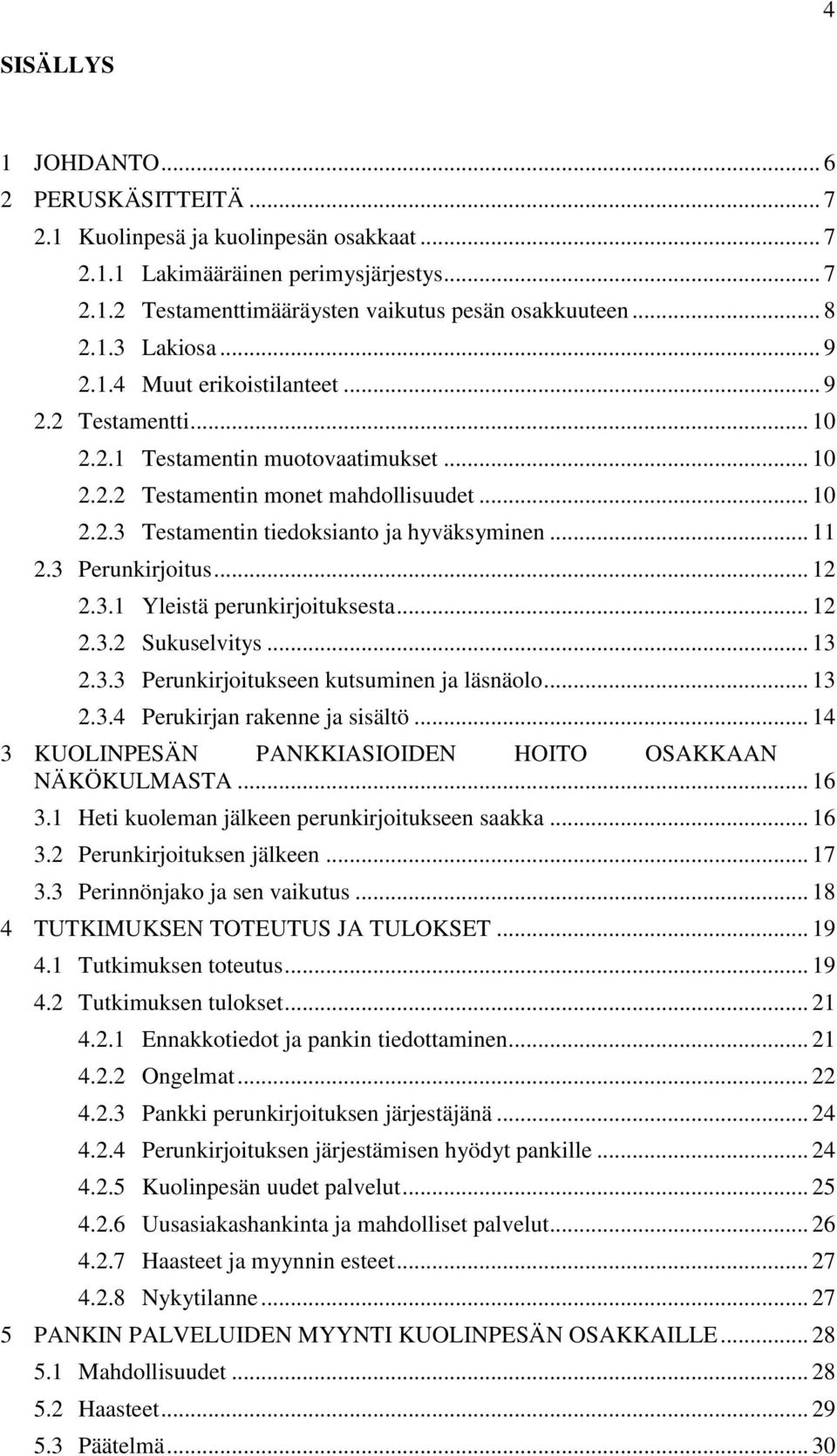 3 Perunkirjoitus... 12 2.3.1 Yleistä perunkirjoituksesta... 12 2.3.2 Sukuselvitys... 13 2.3.3 Perunkirjoitukseen kutsuminen ja läsnäolo... 13 2.3.4 Perukirjan rakenne ja sisältö.