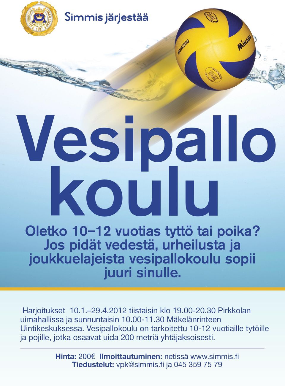2012 tiistaisin klo 19.00-20.30 Pirkkolan uimahallissa ja sunnuntaisin 10.00-11.30 Mäkelänrinteen Uintikeskuksessa.