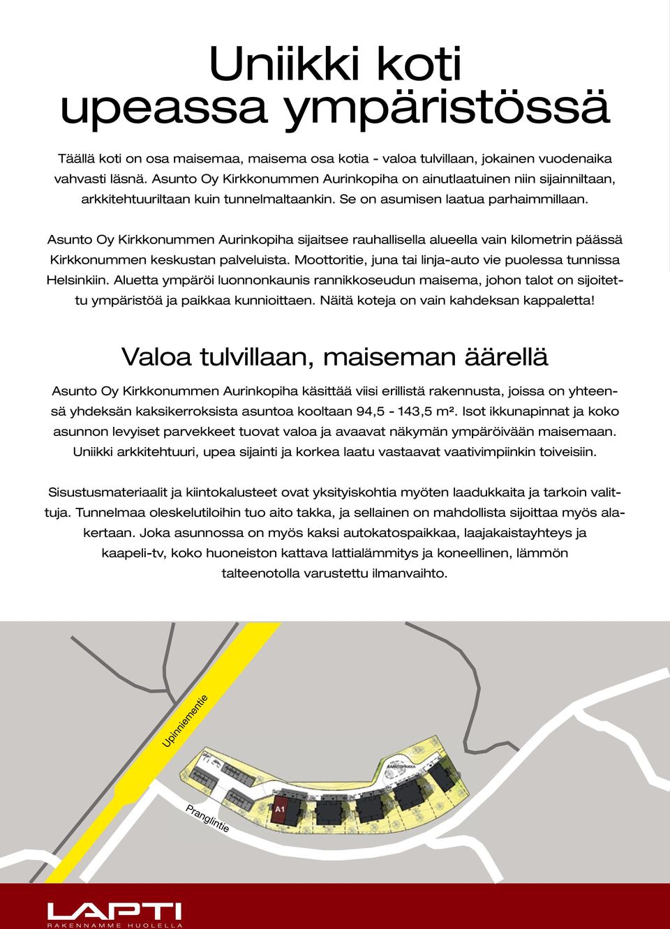 Asunto Oy Kirkkonummen Aurinkopiha sijaitsee rauhallisella alueella vain kilometrin päässä Kirkkonummen keskustan palveluista. Moottoritie, juna tai linja-auto vie puolessa tunnissa Helsinkiin.