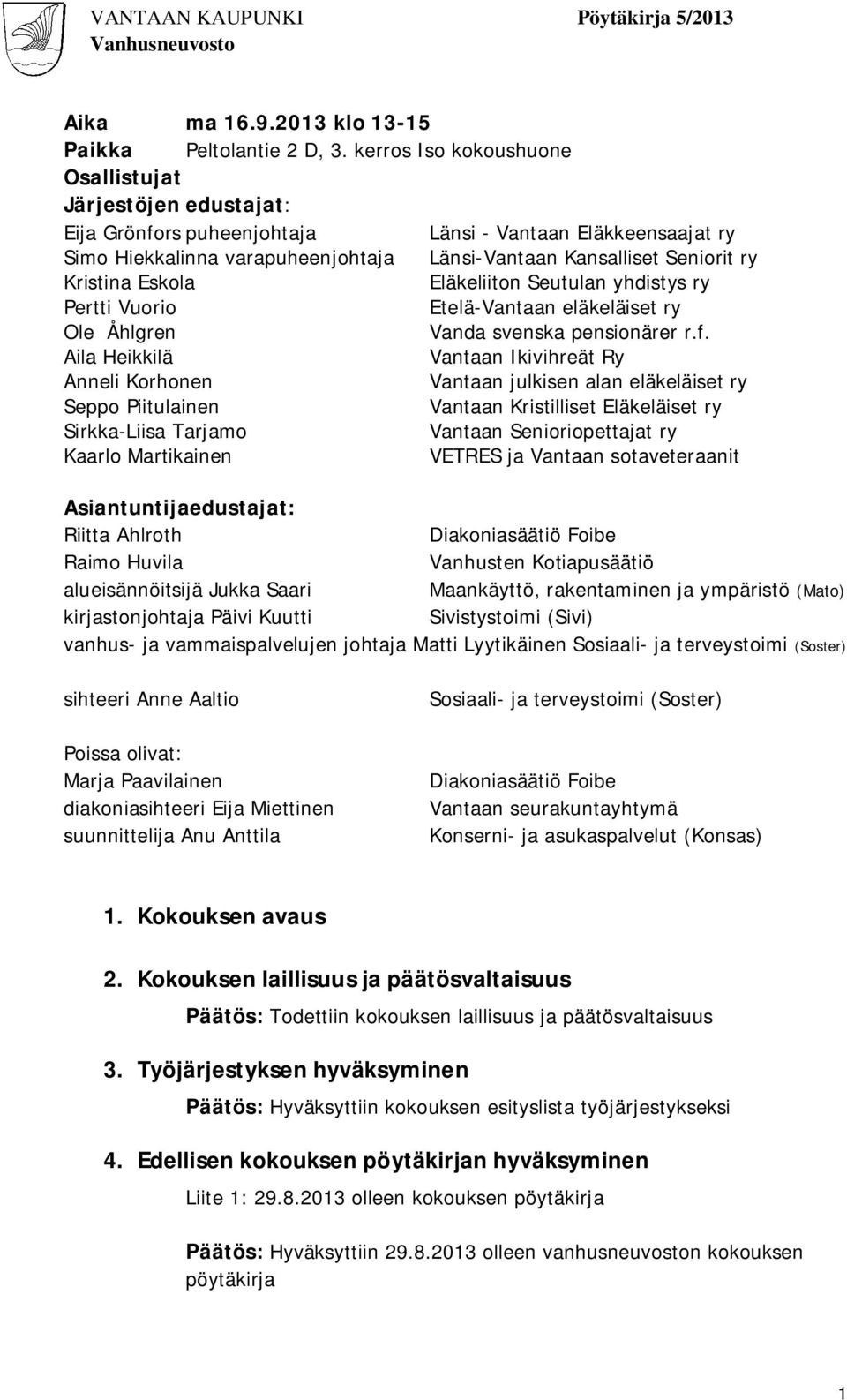 Kristina Eskola Eläkeliiton Seutulan yhdistys ry Pertti Vuorio Etelä-Vantaan eläkeläiset ry Ole Åhlgren Vanda svenska pensionärer r.f.