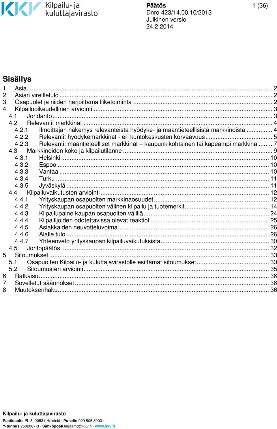 .. 7 4.3 Markkinoiden koko ja kilpailutilanne... 9 4.3.1 Helsinki... 10 4.3.2 Espoo... 10 4.3.3 Vantaa... 10 4.3.4 Turku... 11 4.3.5 Jyväskylä... 11 4.4 Kilpailuvaikutusten arviointi... 12 4.4.1 Yrityskaupan osapuolten markkinaosuudet.