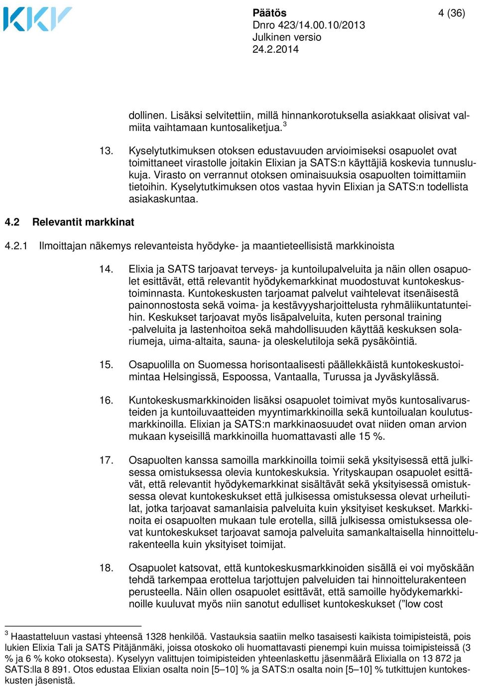 Virasto on verrannut otoksen ominaisuuksia osapuolten toimittamiin tietoihin. Kyselytutkimuksen otos vastaa hyvin Elixian ja SATS:n todellista asiakaskuntaa. 4.2.
