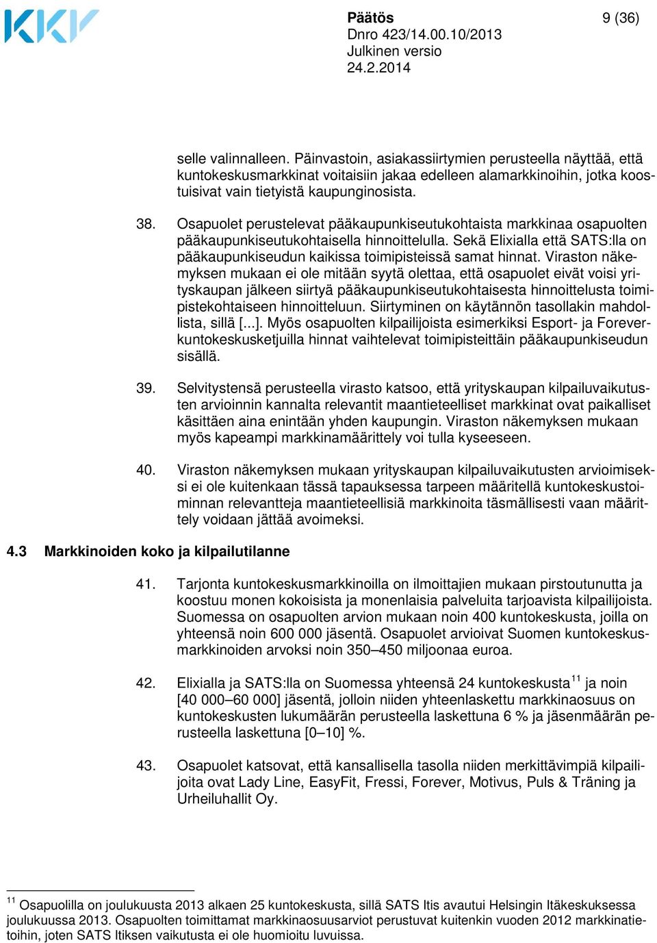 Osapuolet perustelevat pääkaupunkiseutukohtaista markkinaa osapuolten pääkaupunkiseutukohtaisella hinnoittelulla.